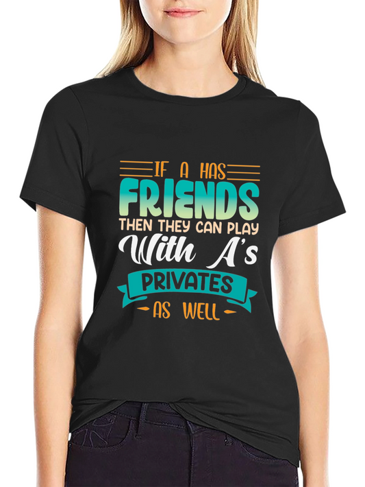 Funny Graphic Tee - If a Has Friends T-Shirt