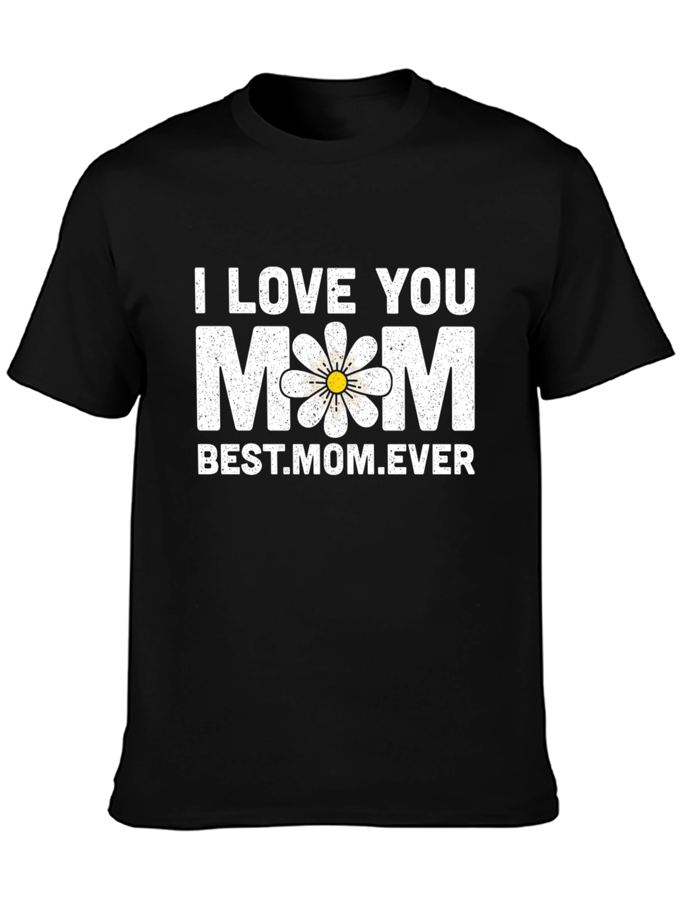 I Love You Mom T-Shirt - Best Mom Ever