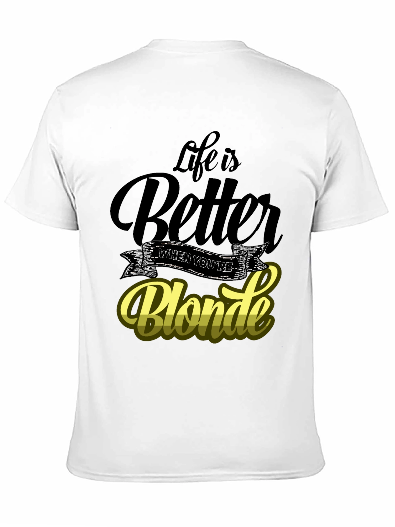 Life is Better When Youre Blonde T-Shirt