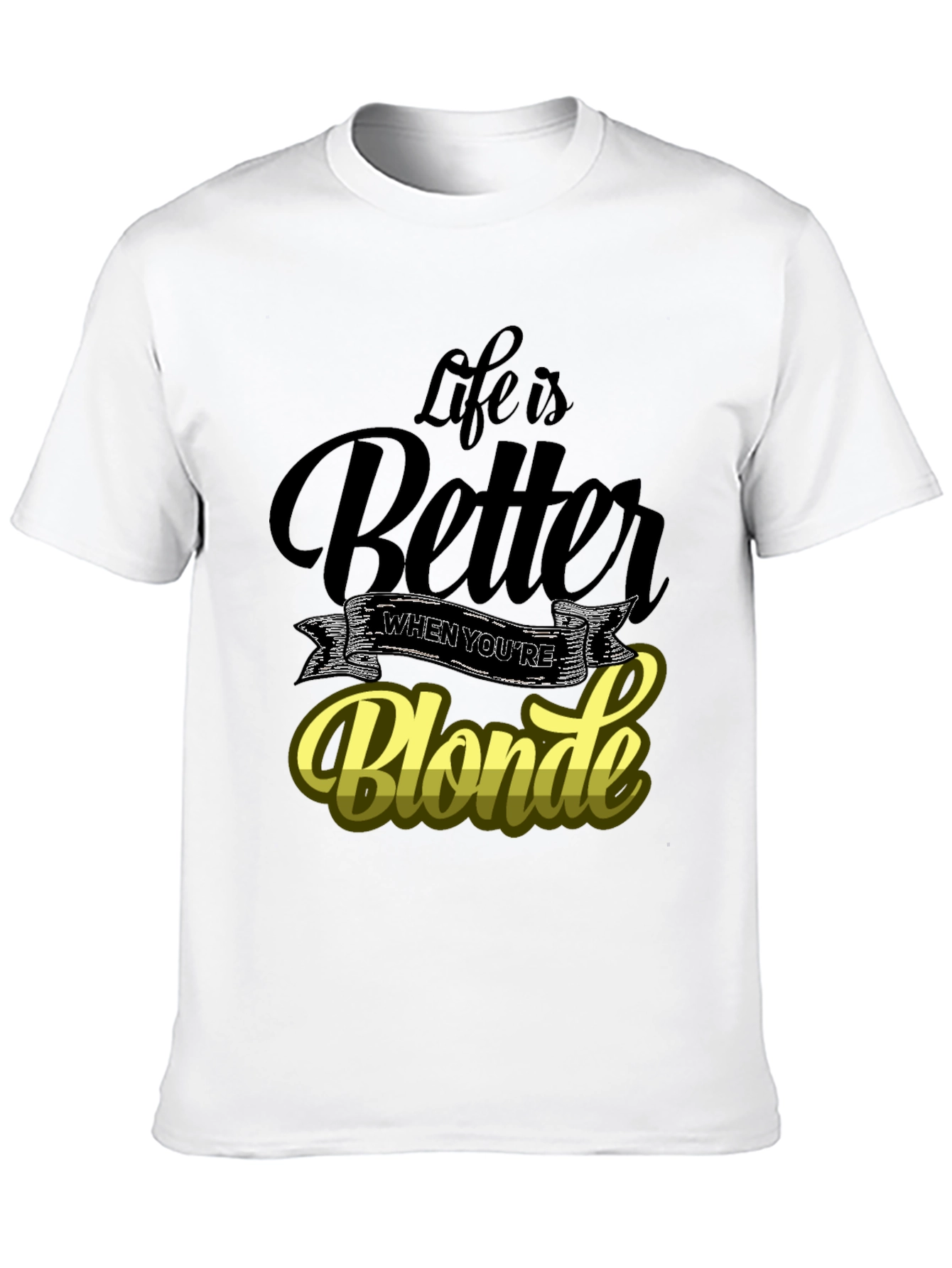 Life is Better When Youre Blonde T-Shirt