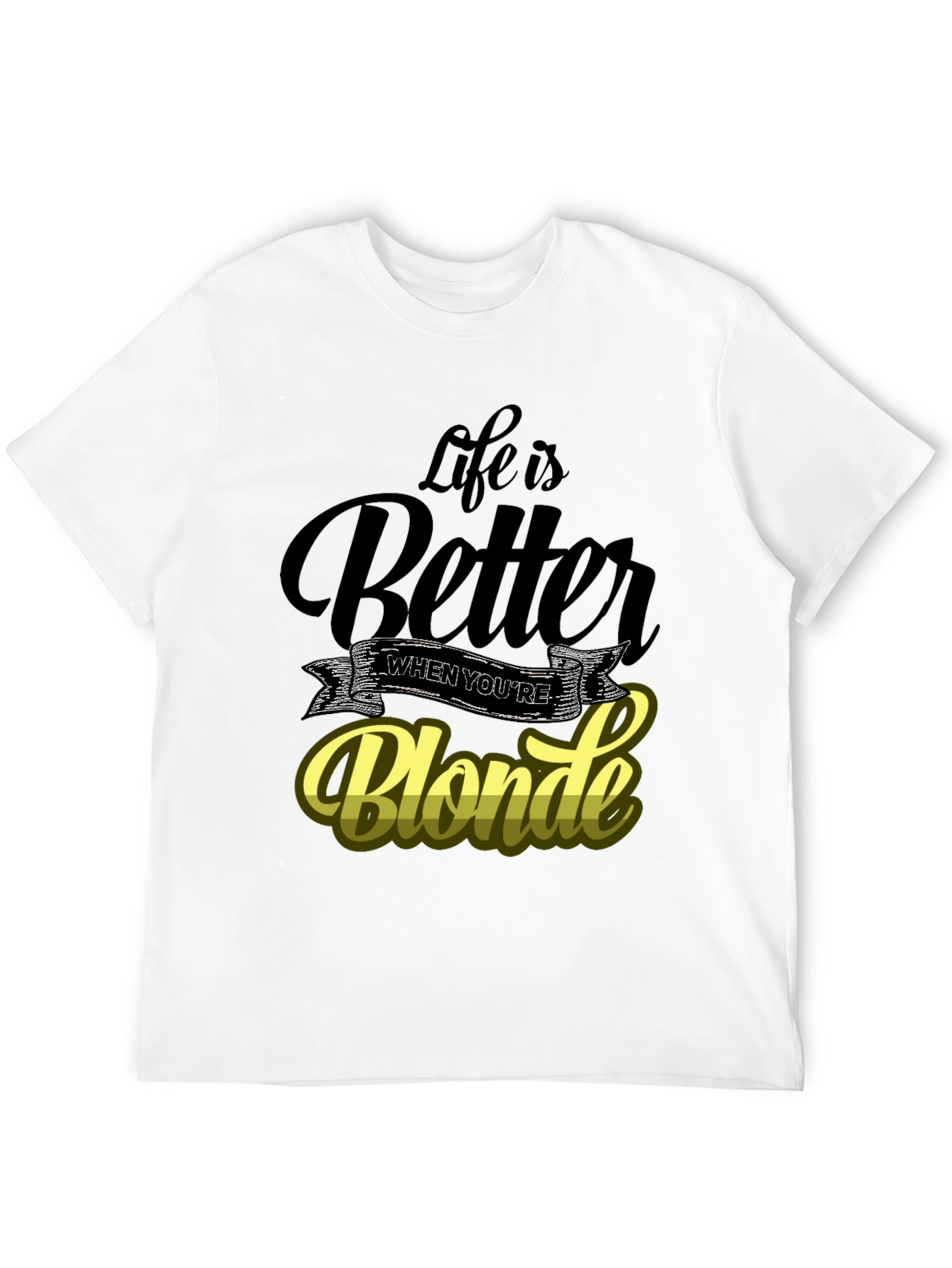 Life is Better When Youre Blonde T-Shirt