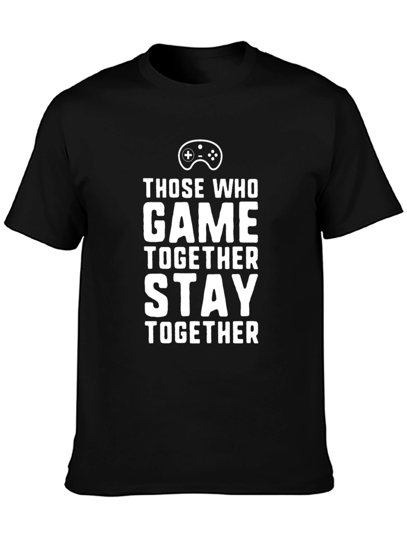 Those Who Game Together Stay Together Black T-Shirt