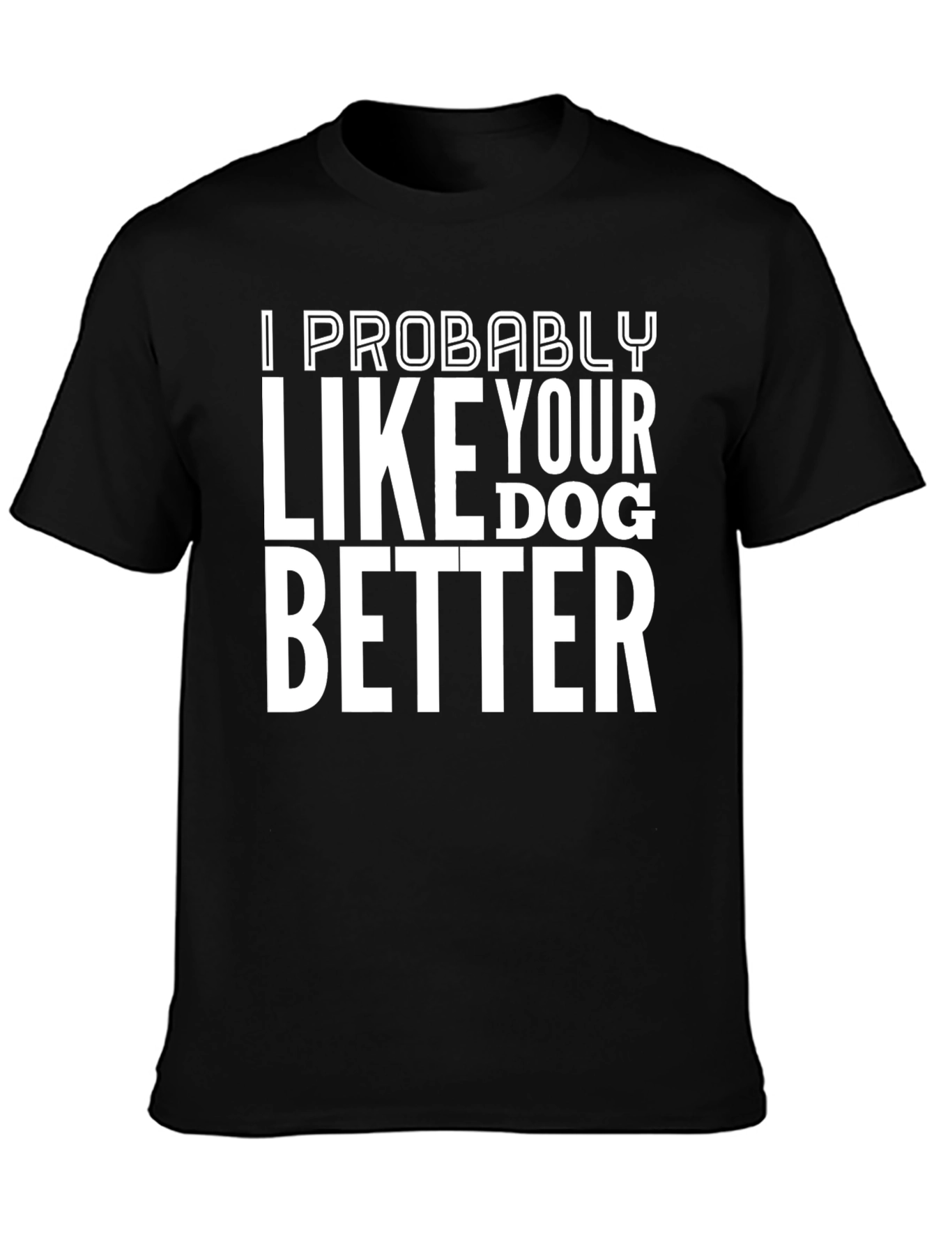 I Like Your Dog Better T-Shirt Novelty