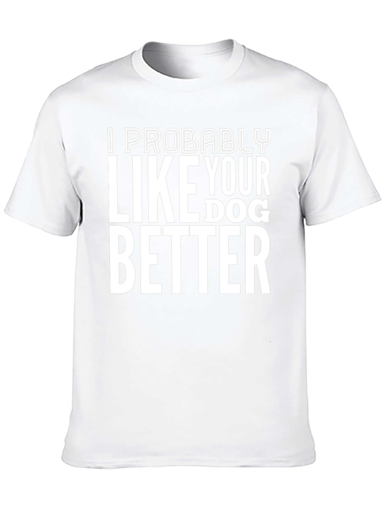I Like Your Dog Better T-Shirt Novelty