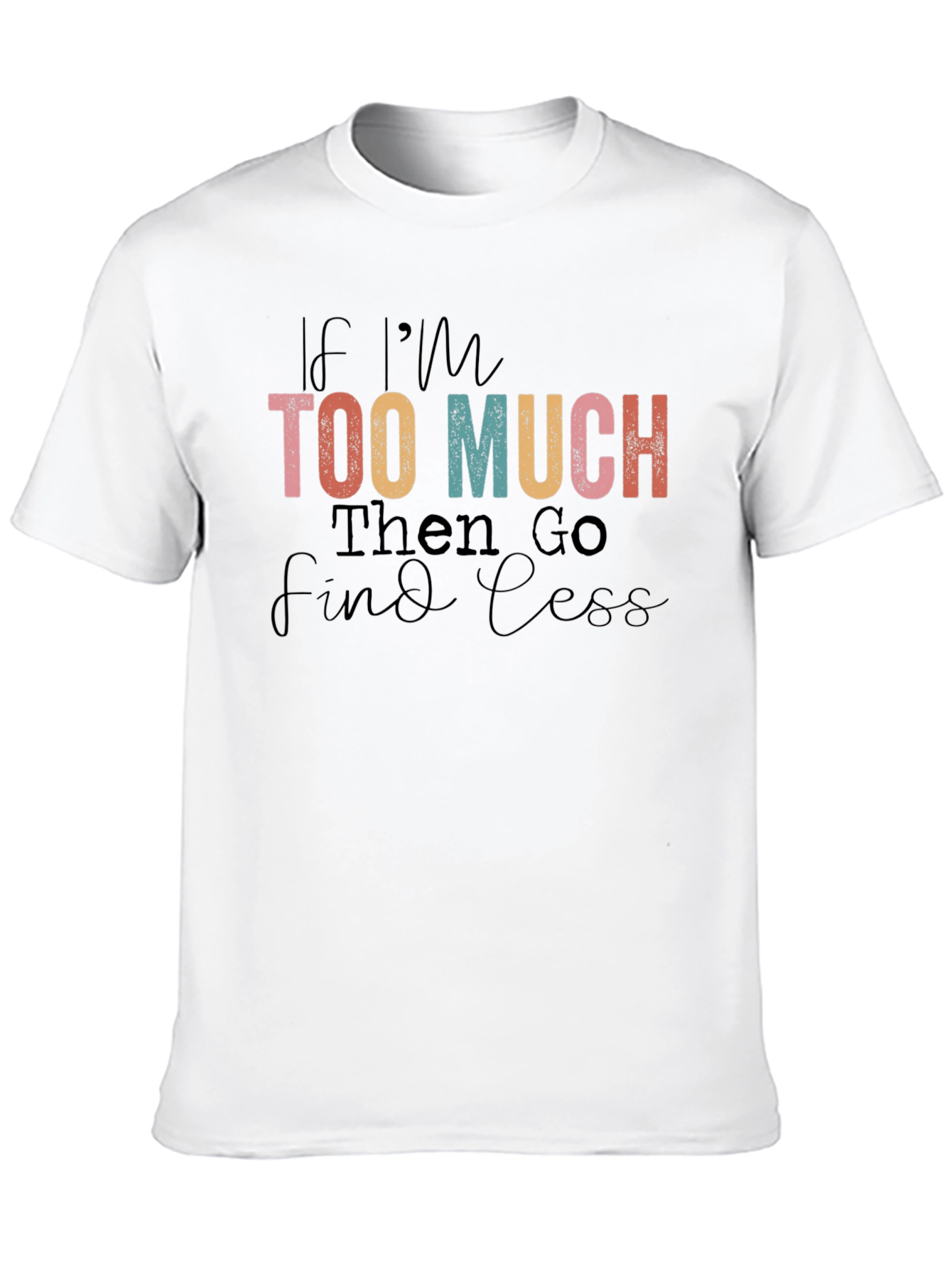 Too Much Graphic T-Shirt: Bold Attitude Soft Comfort