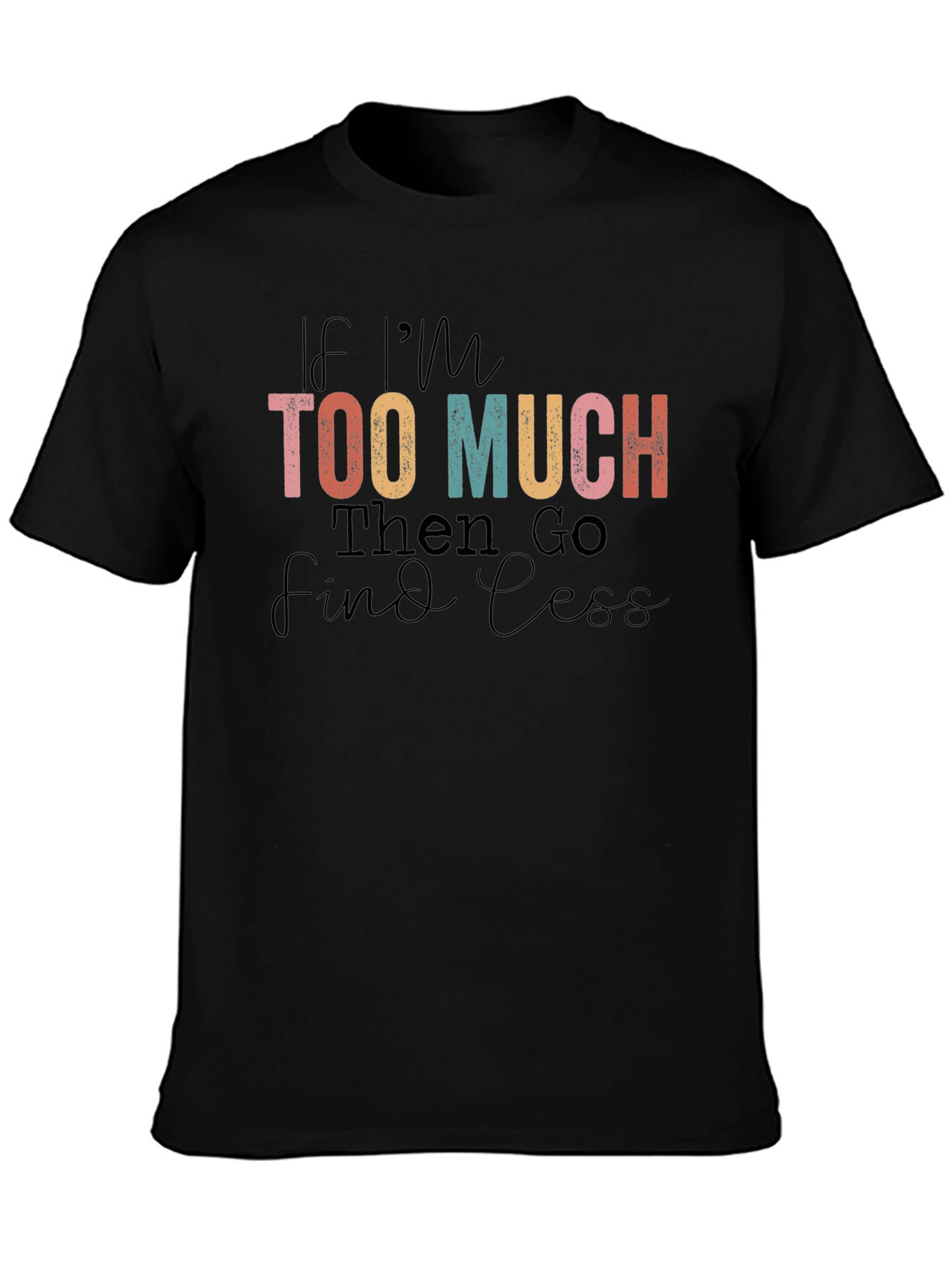 Too Much Graphic T-Shirt: Bold Attitude Soft Comfort