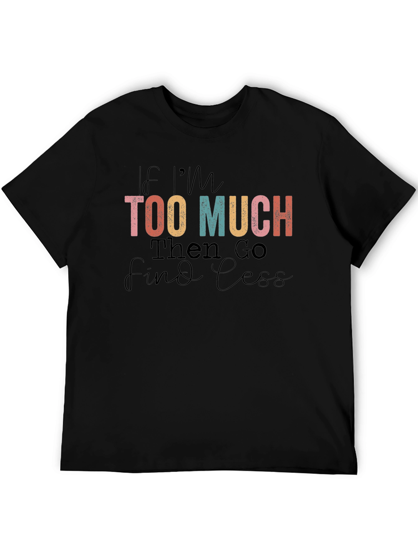 Too Much Graphic T-Shirt: Bold Attitude Soft Comfort