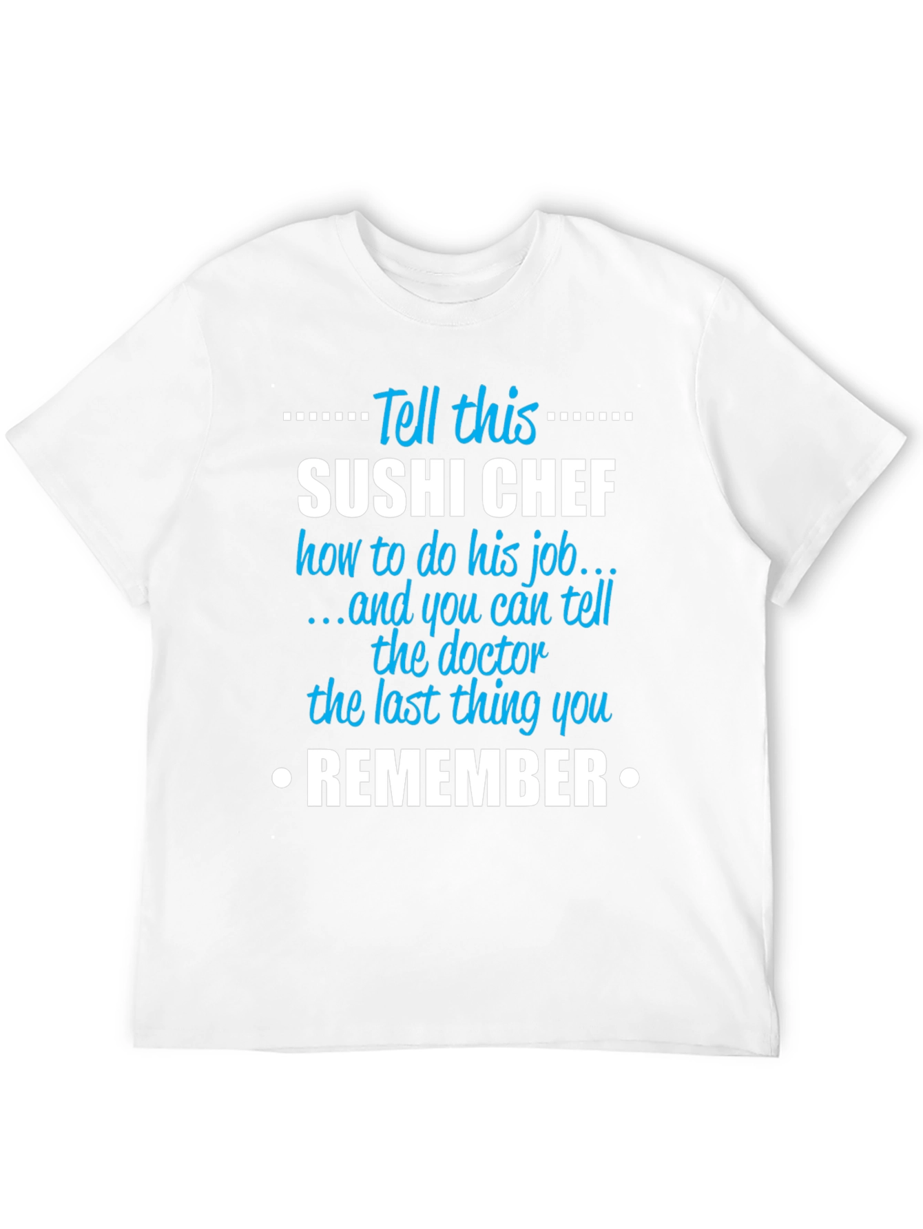 Sushi Chef T-Shirt: Tell This Sushi Chef Remember Tee