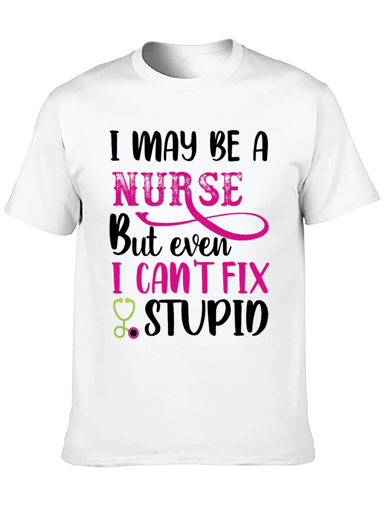 Nurse Humor T-Shirt: I Cant Fix Stupid!