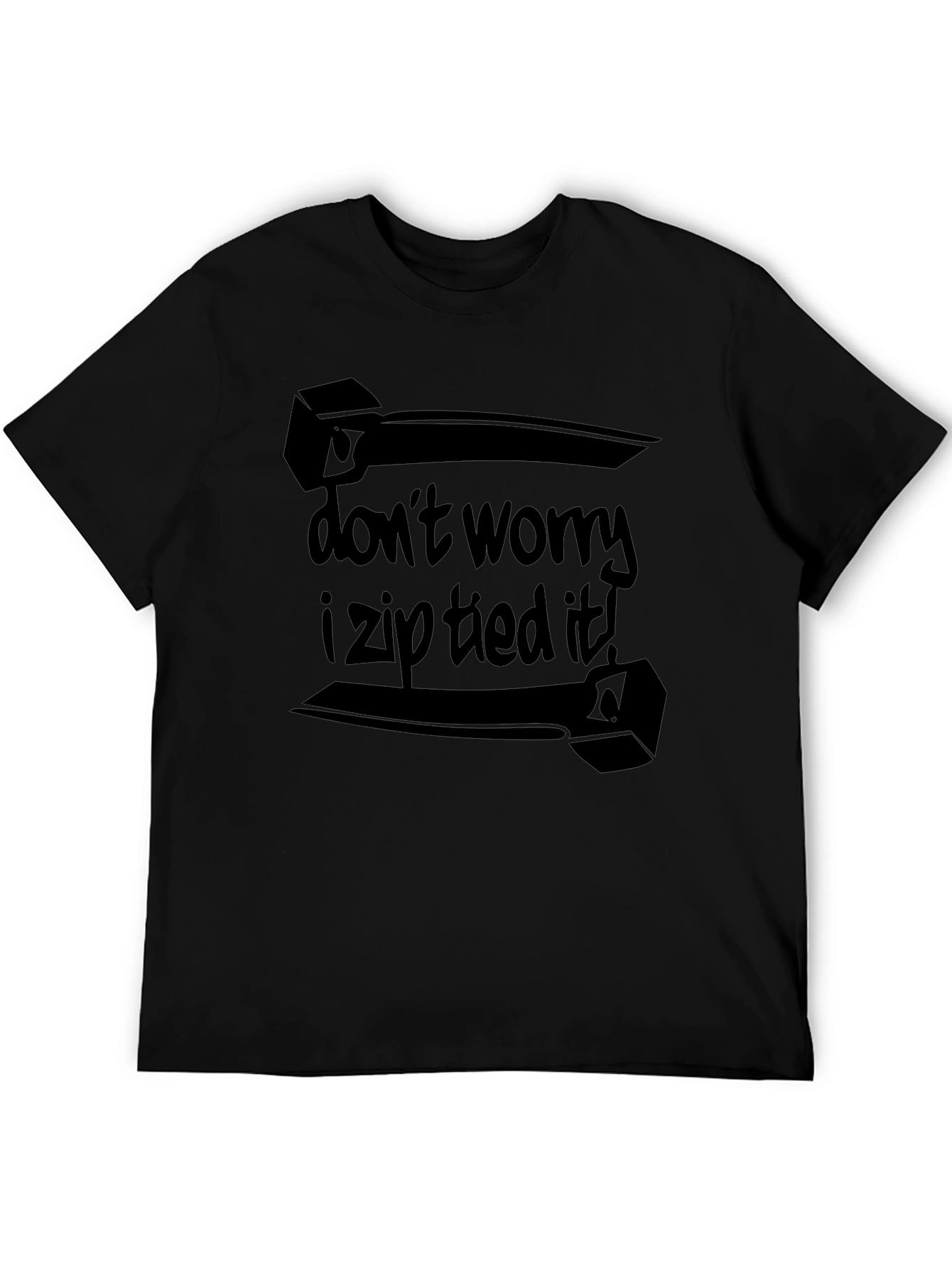 Dont Worry I Zip Tied It! Black T-Shirt