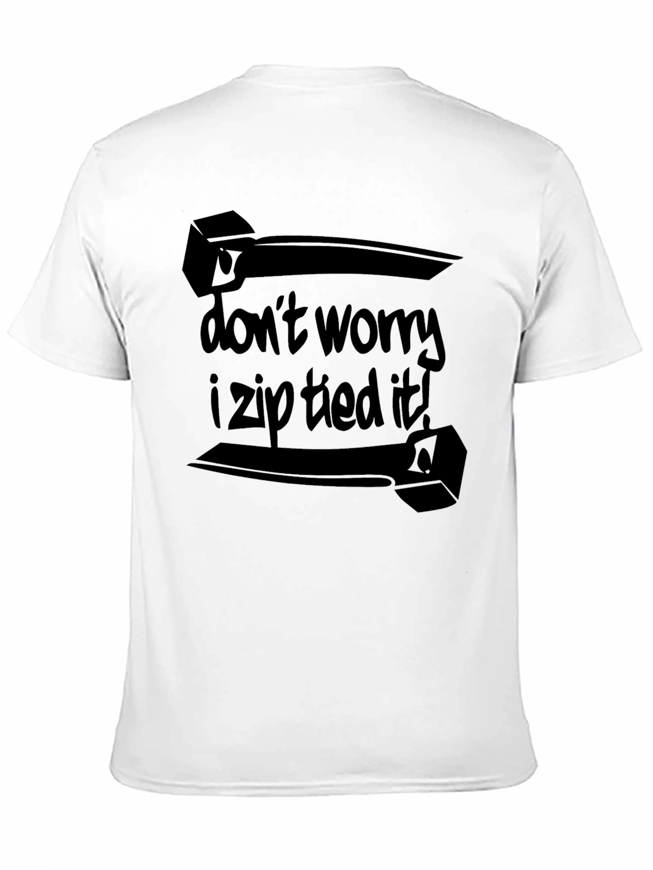 Dont Worry I Zip Tied It! Black T-Shirt
