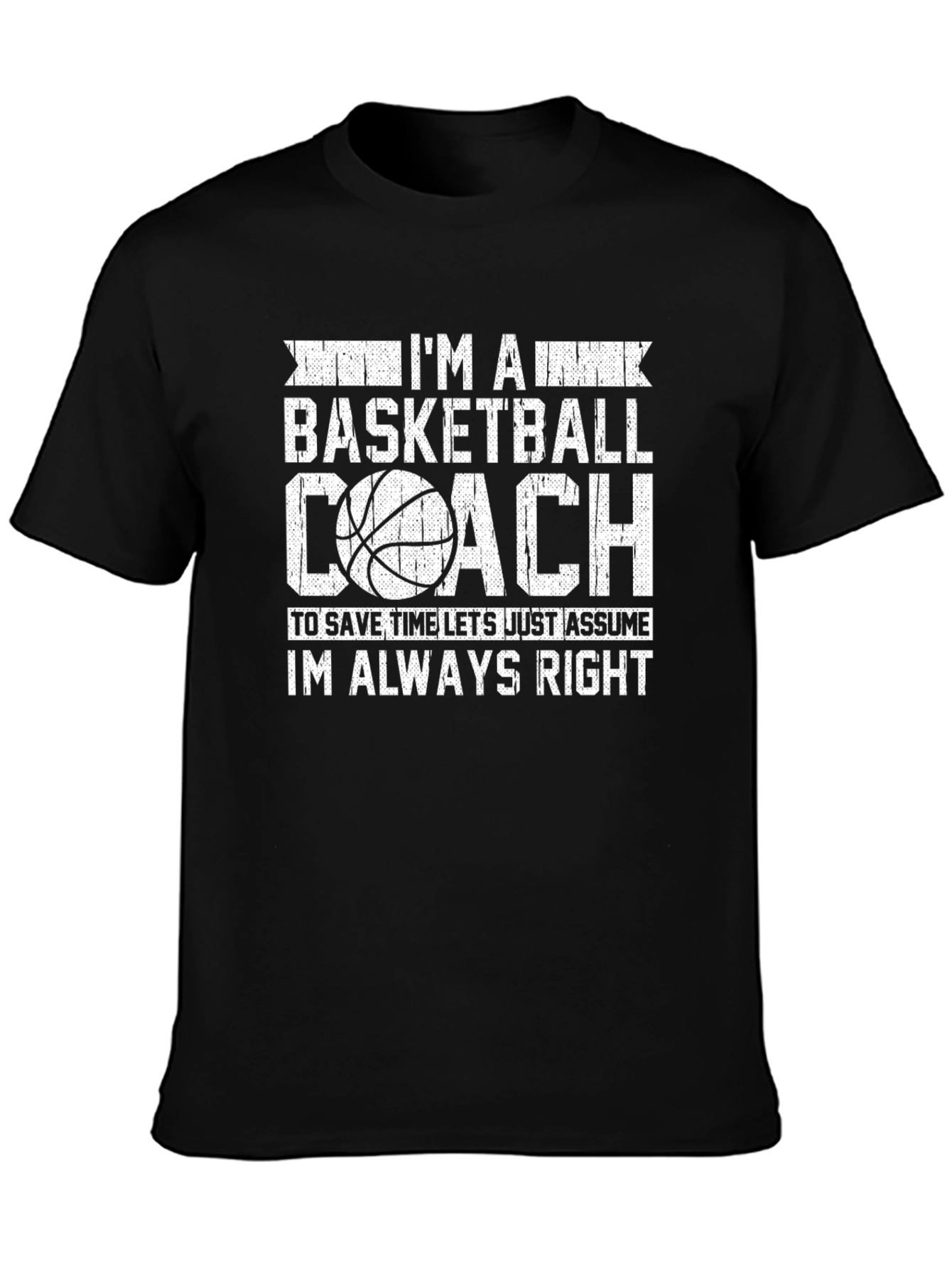 Basketball Coach T-Shirt - Always Right Funny Tee