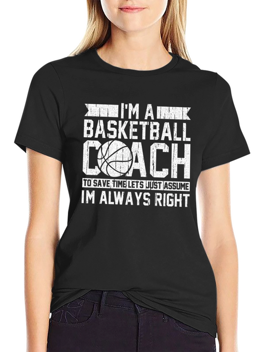 Basketball Coach T-Shirt - Always Right Funny Tee