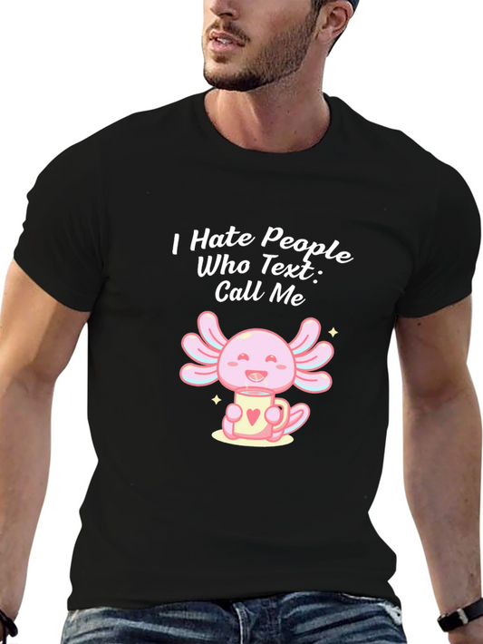 I Hate People Who Text Call Me T-Shirt Cute Axolotl
