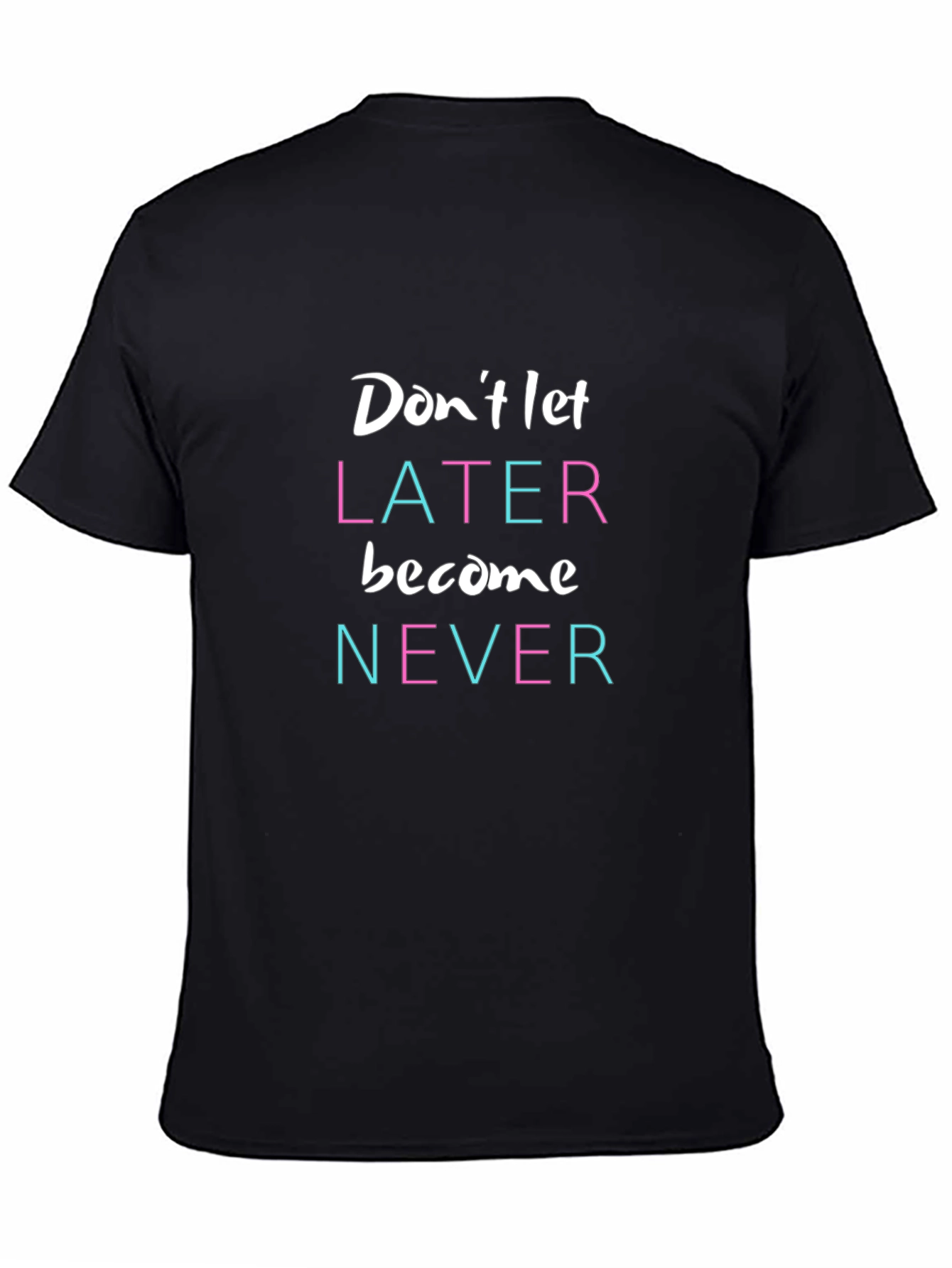 Inspirational Graphic Tee - Dont Let Later Become Never
