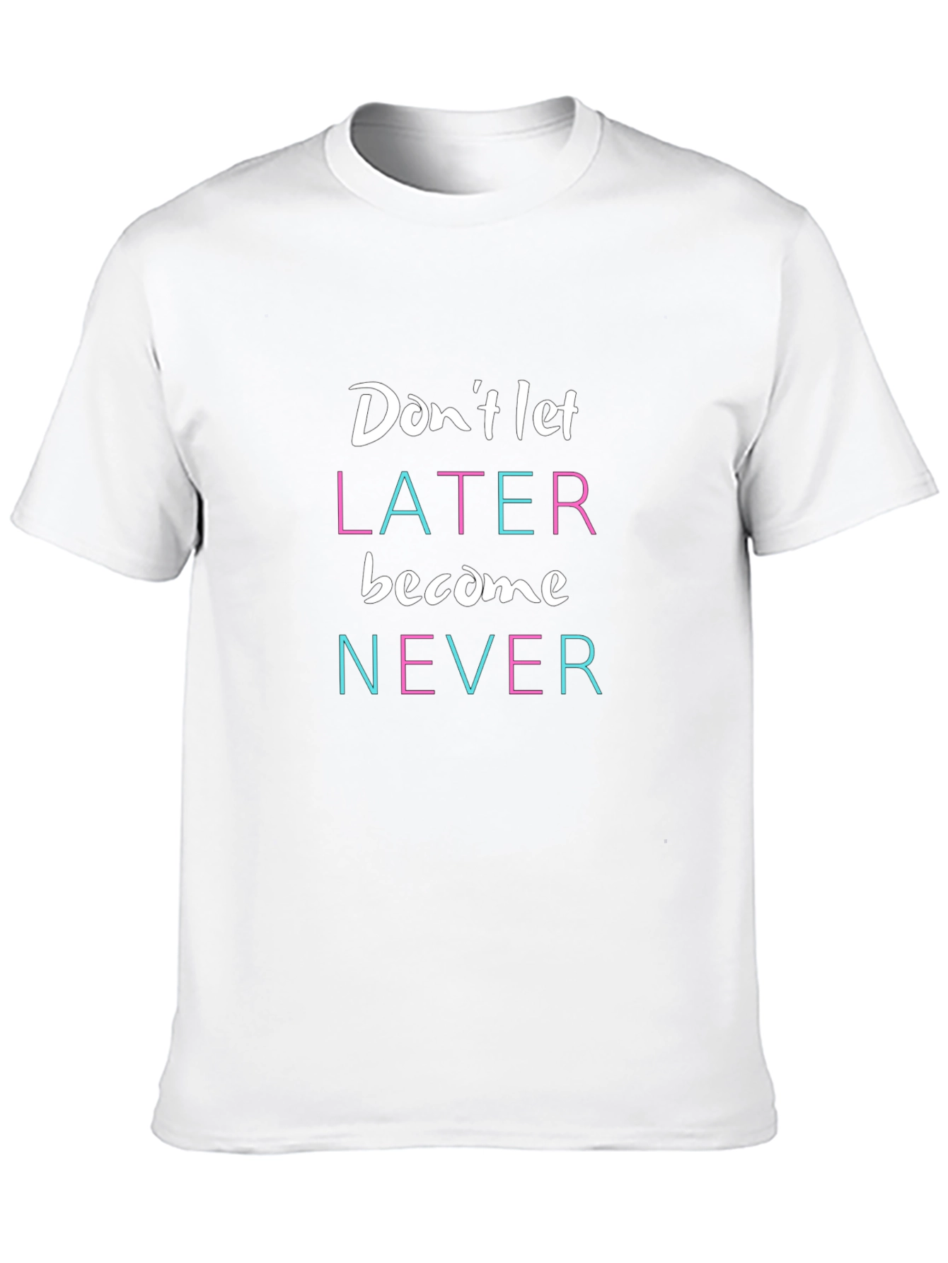 Inspirational Graphic Tee - Dont Let Later Become Never