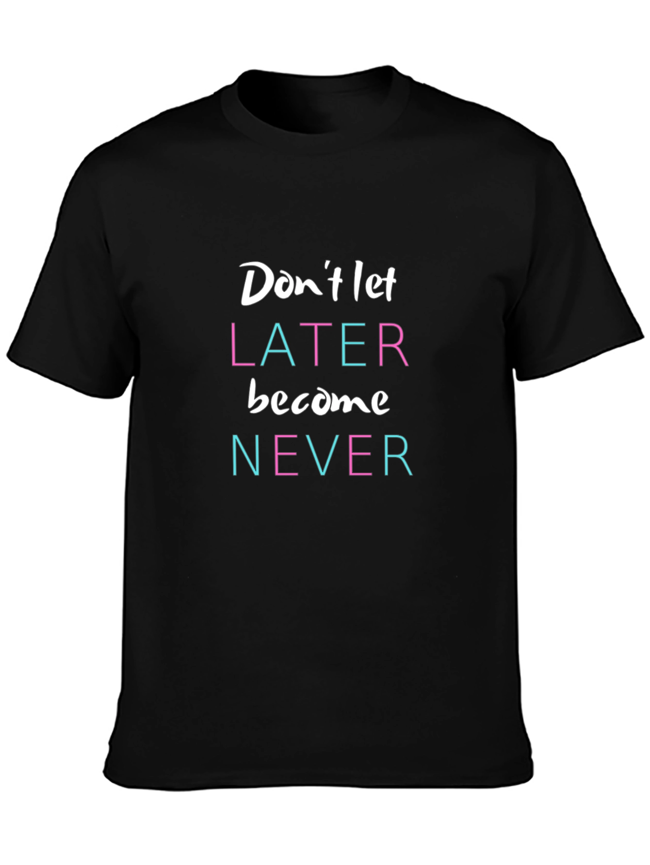Inspirational Graphic Tee - Dont Let Later Become Never