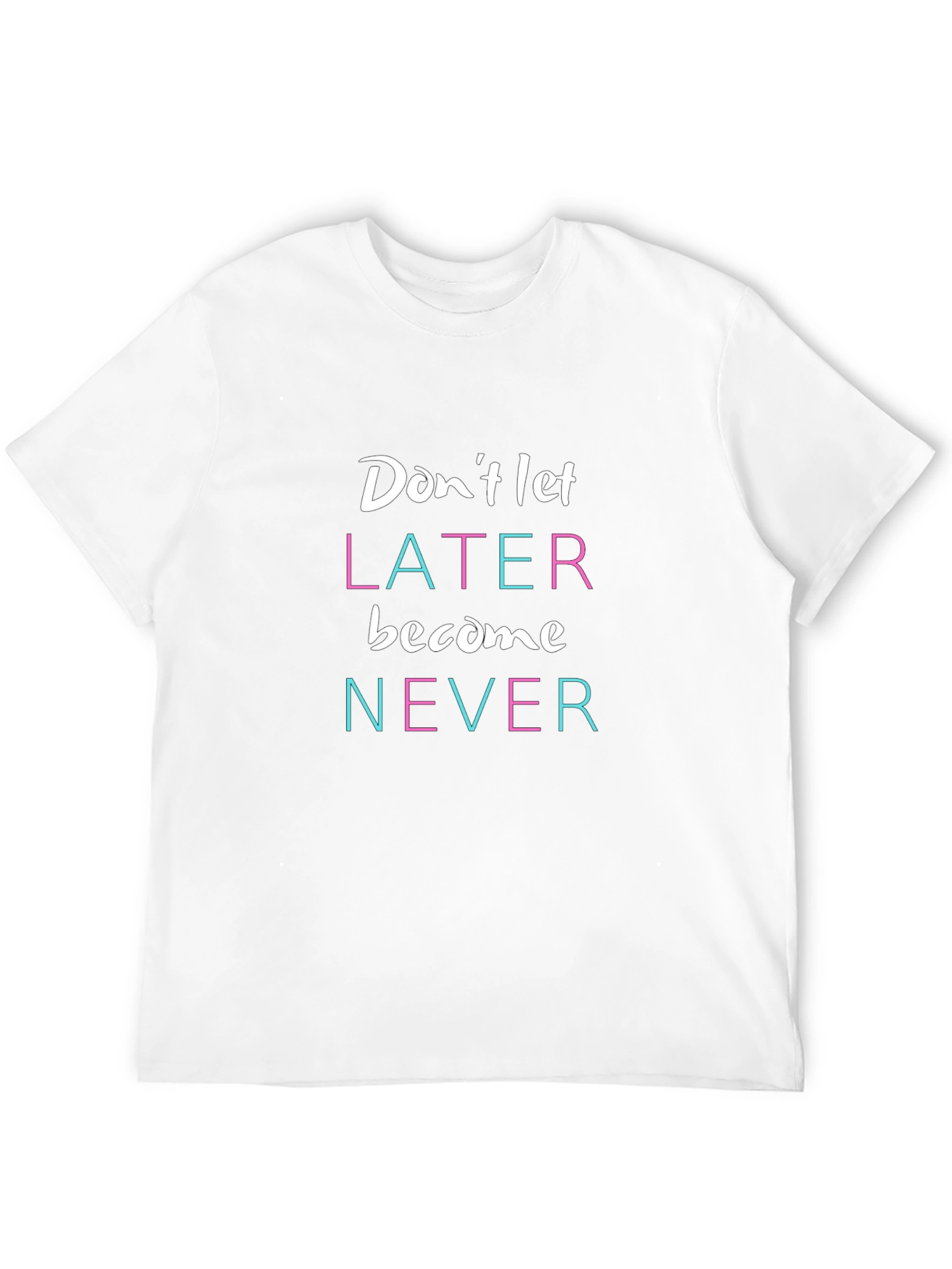 Inspirational Graphic Tee - Dont Let Later Become Never