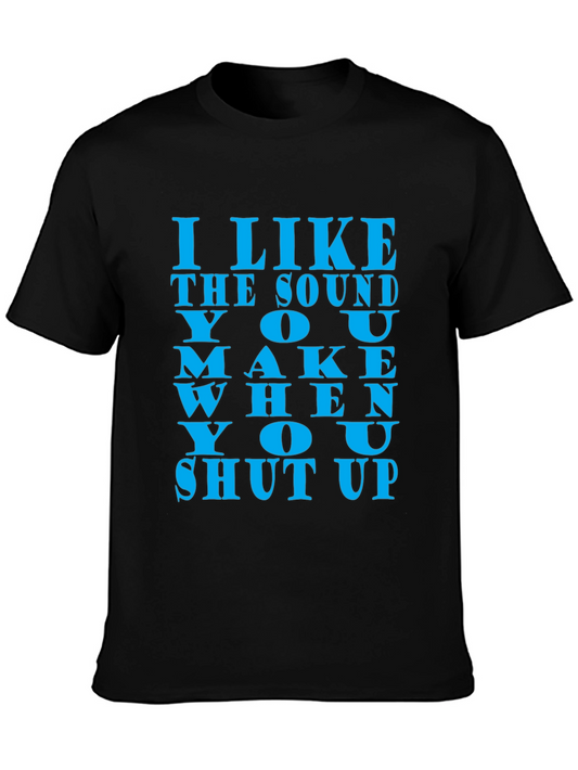 I Like The Sound You Make When You Shut Up T-Shirt