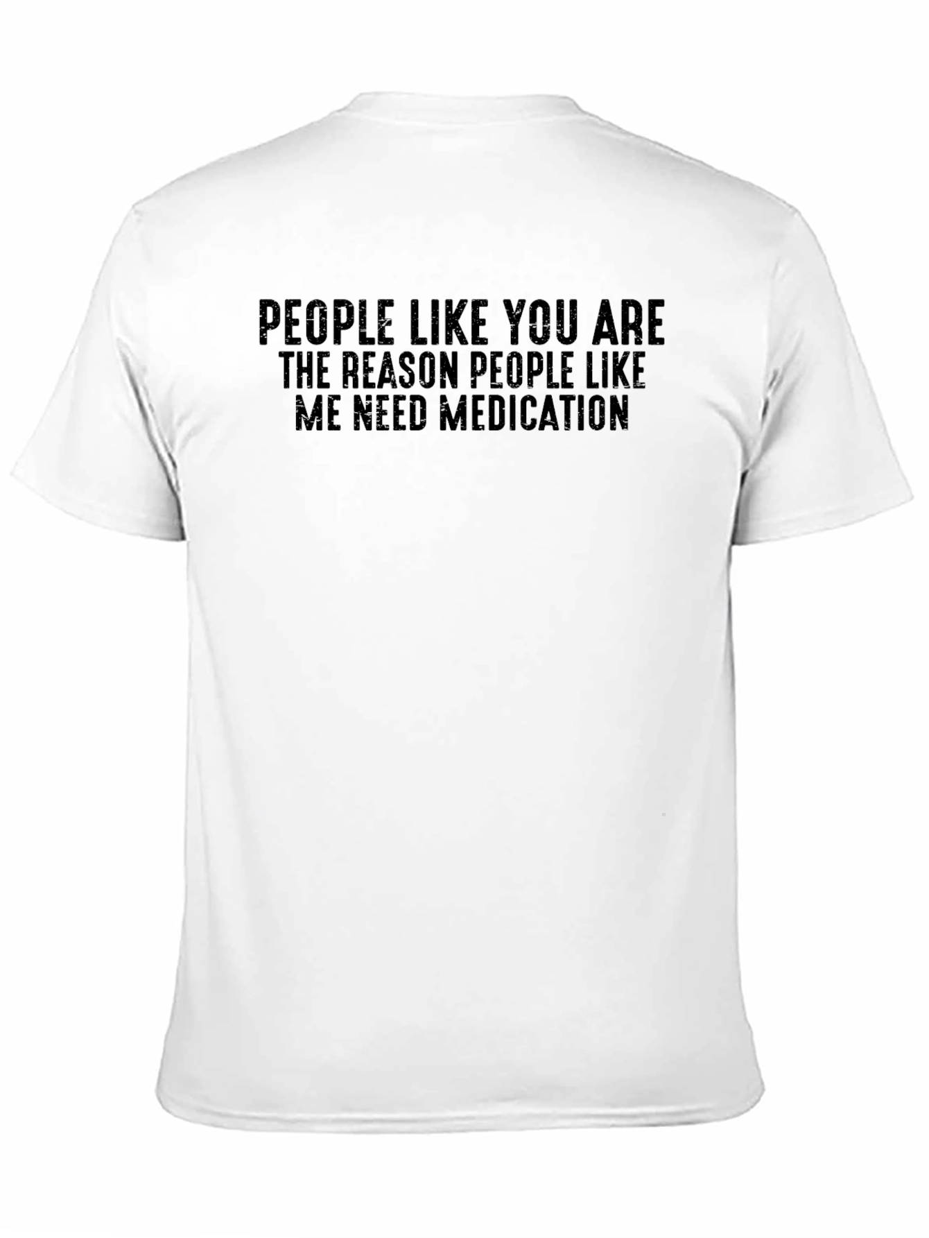 Humorous T-Shirt: People Like You Need Medication
