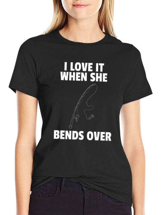 Fishing Humor T-Shirt - I Love It When She Bends Over