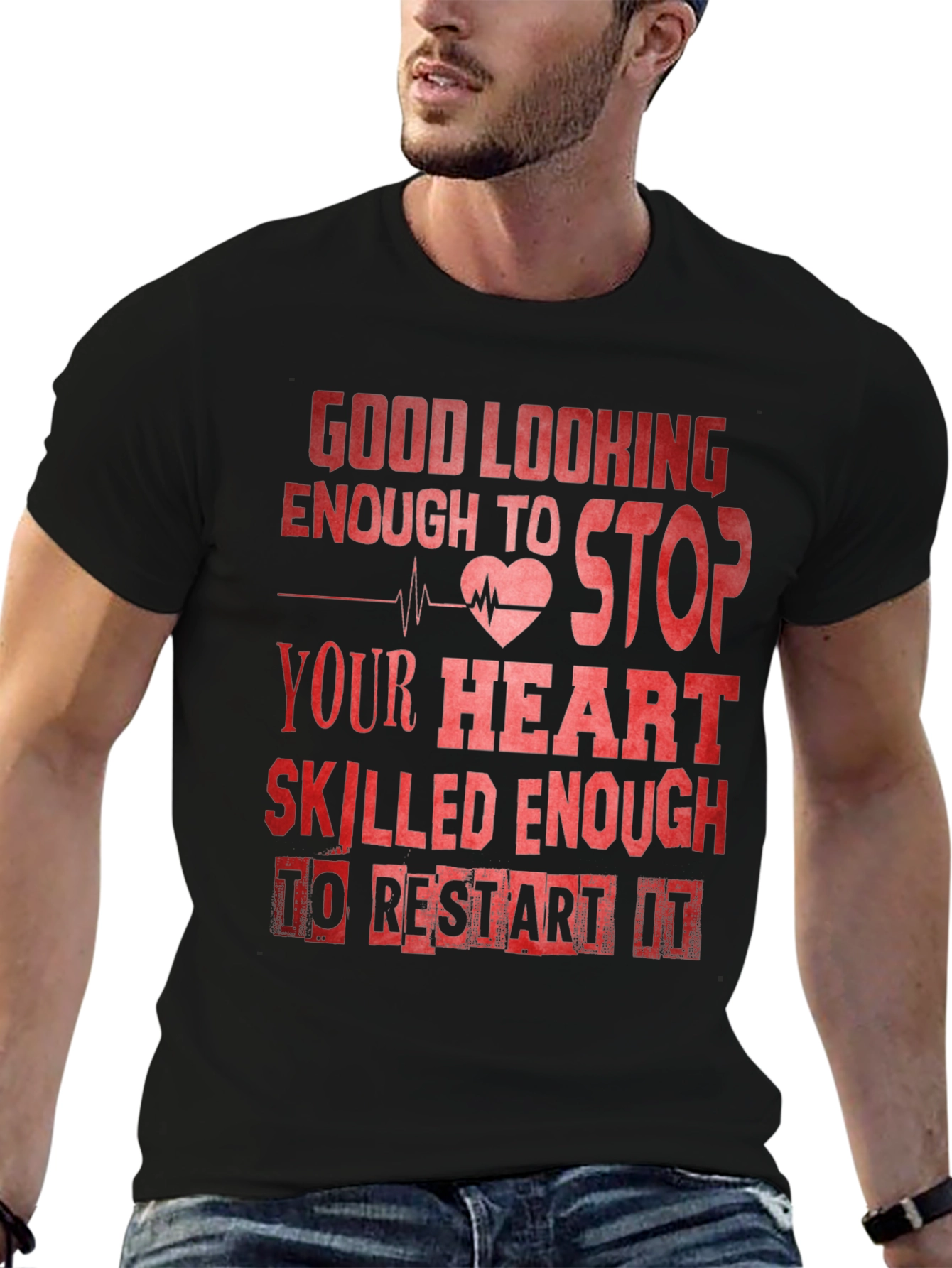Good Looking Enough To Stop Your Heart Nurse T-Shirt