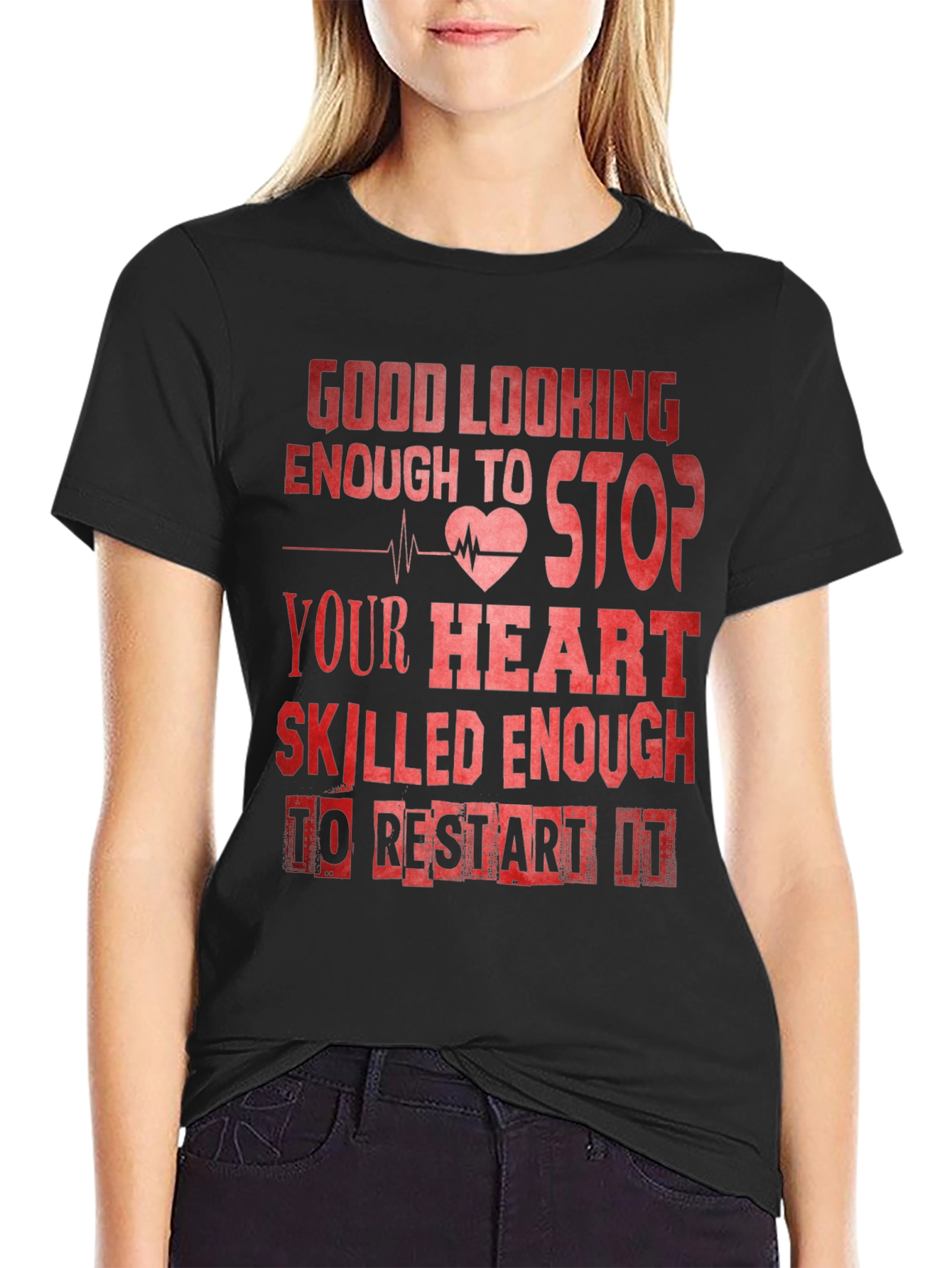 Good Looking Enough To Stop Your Heart Nurse T-Shirt