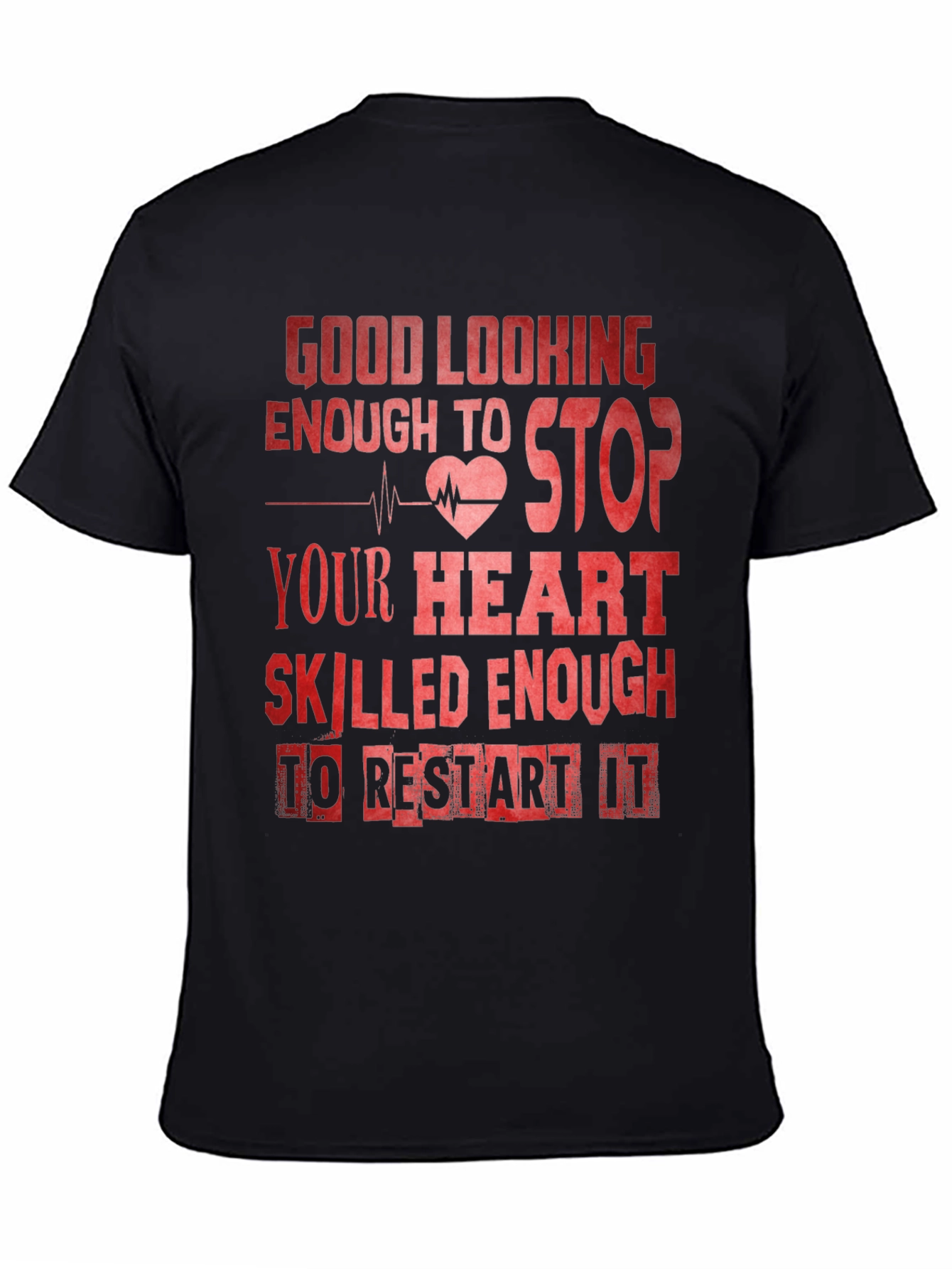 Good Looking Enough To Stop Your Heart Nurse T-Shirt