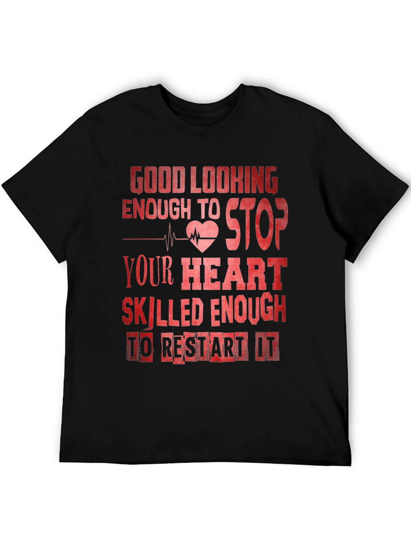 Good Looking Enough To Stop Your Heart Nurse T-Shirt