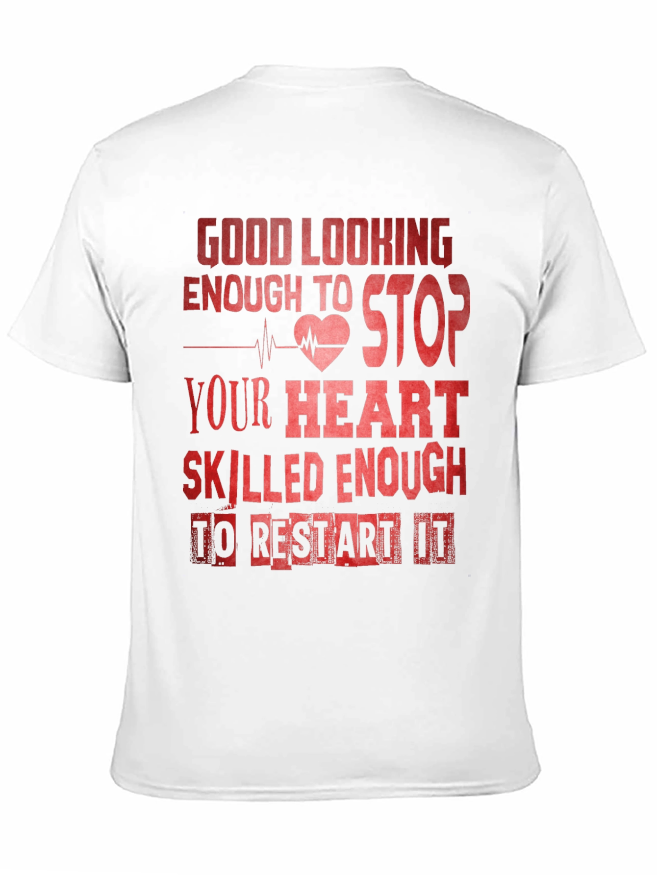 Good Looking Enough To Stop Your Heart Nurse T-Shirt