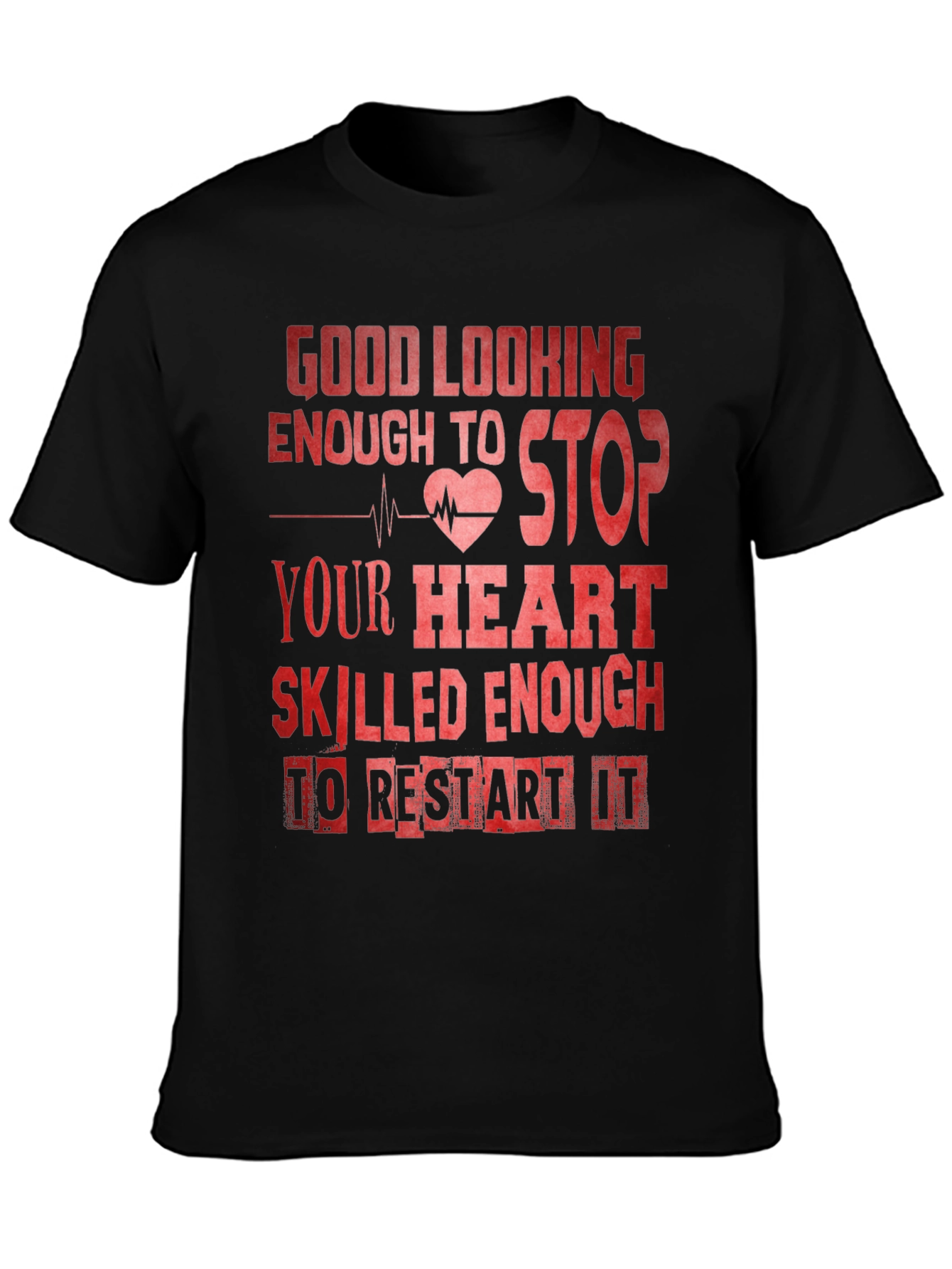 Good Looking Enough To Stop Your Heart Nurse T-Shirt