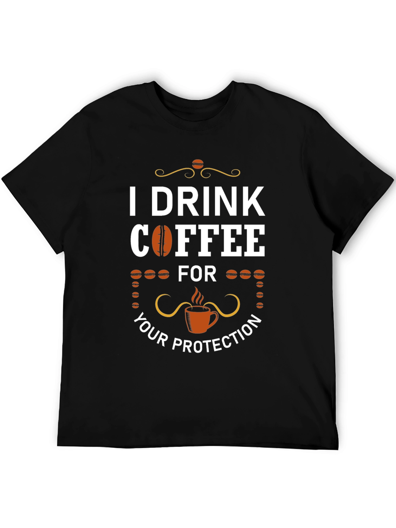 I Drink Coffee For Your Protection T-Shirt
