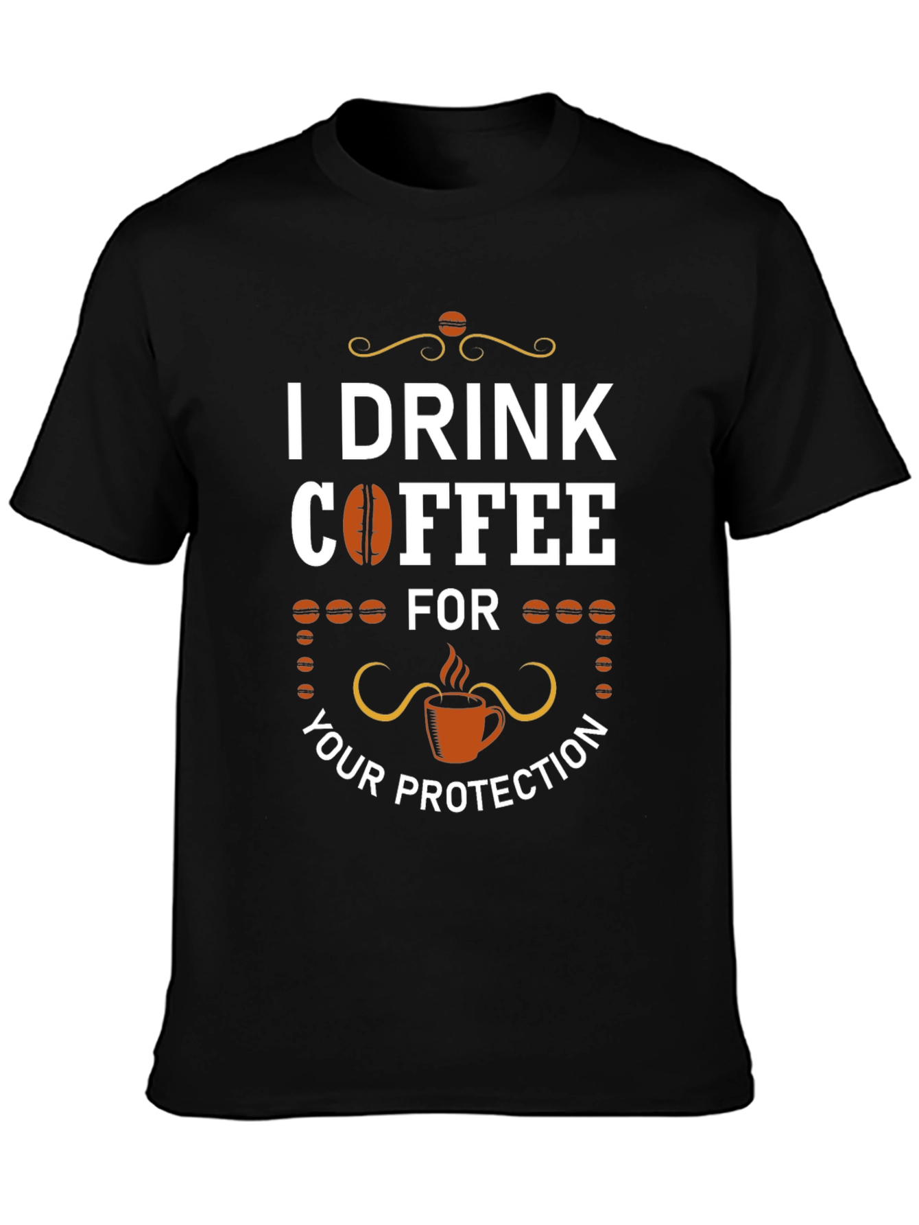 I Drink Coffee For Your Protection T-Shirt