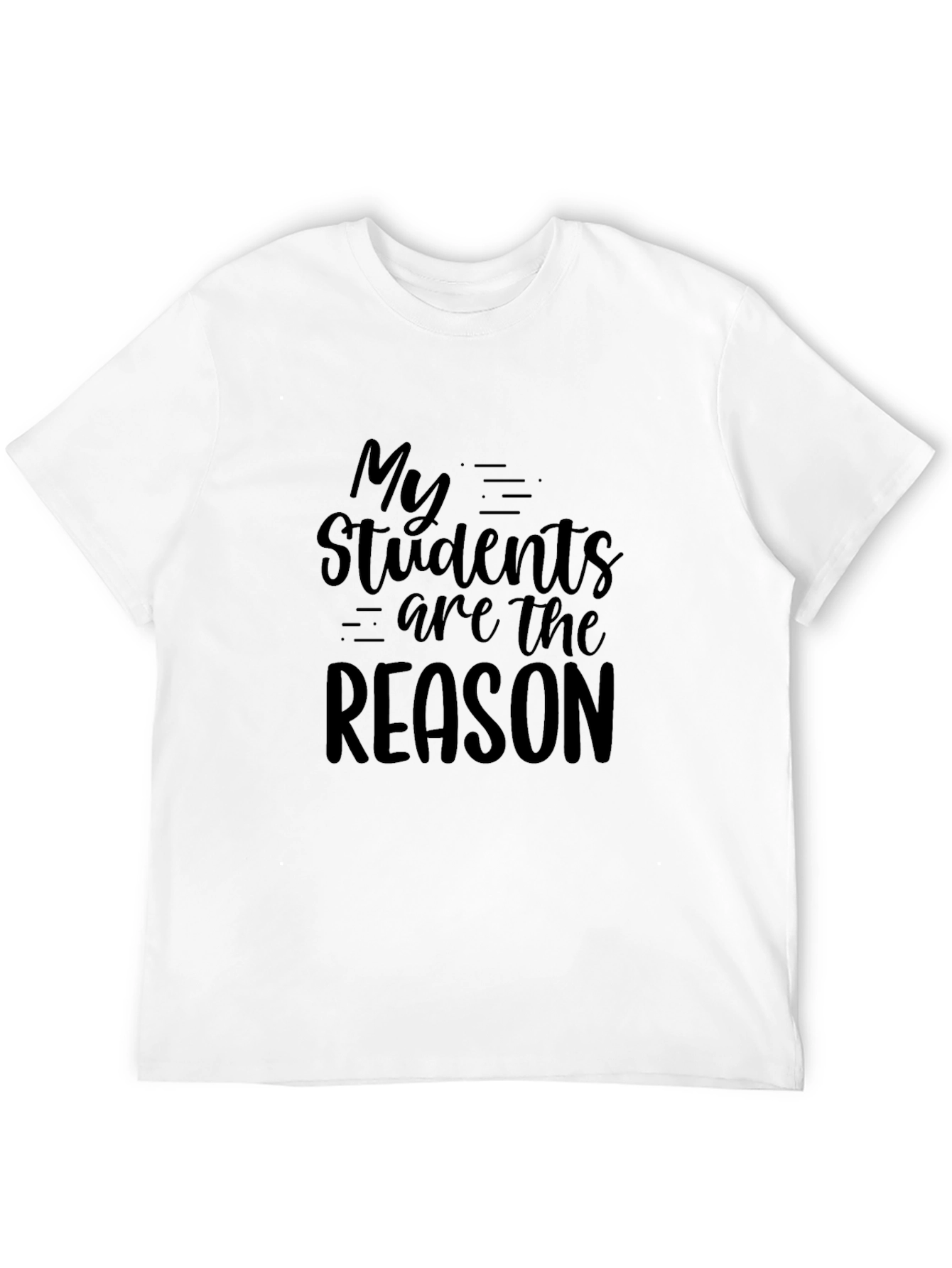 Teacher Appreciation T-Shirt - My Students Are The Reason