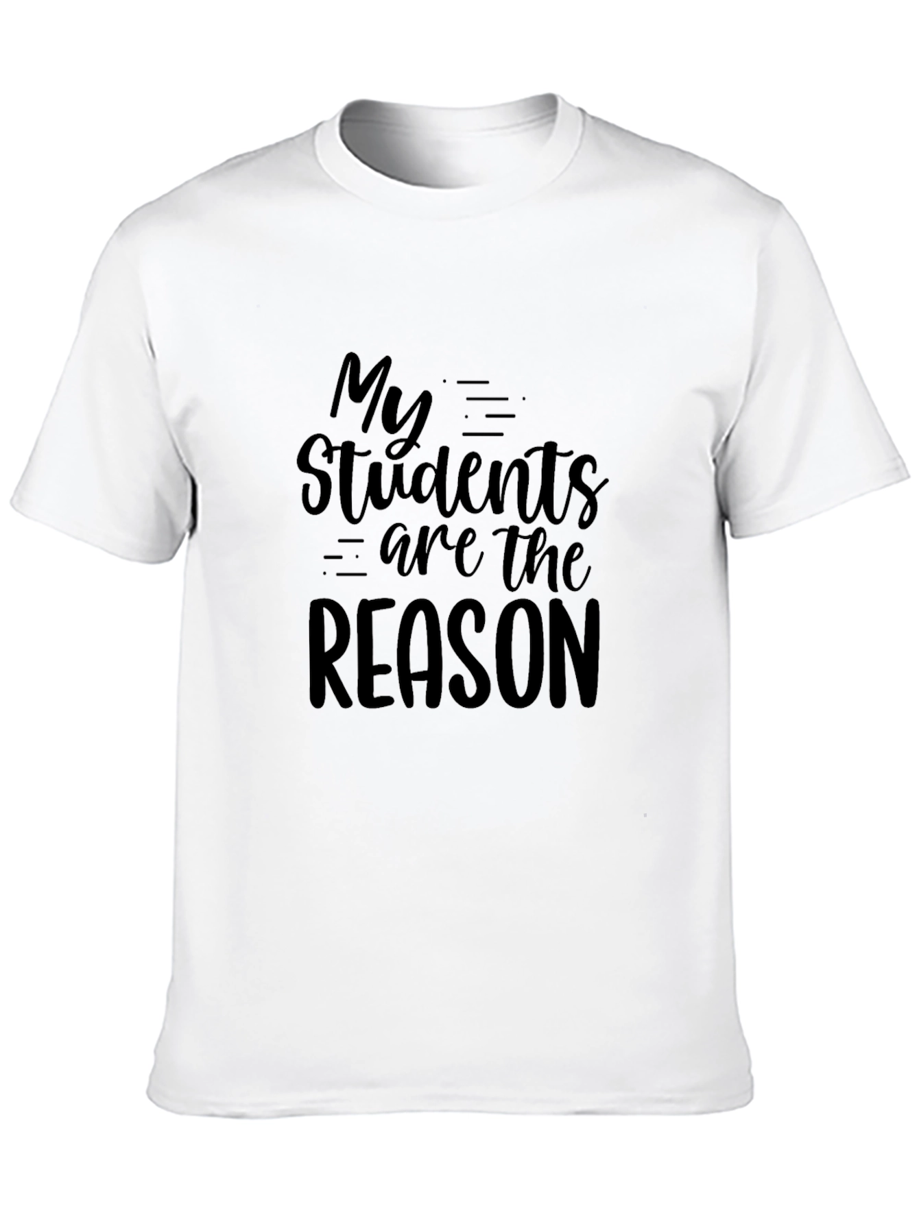 Teacher Appreciation T-Shirt - My Students Are The Reason