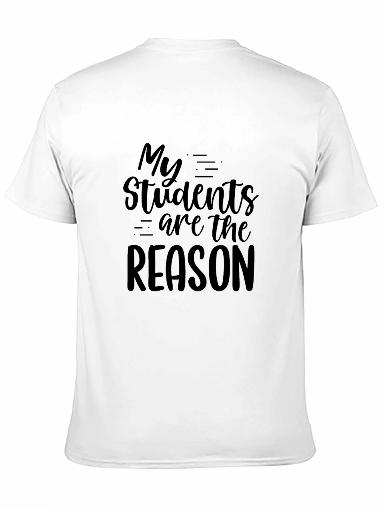 Teacher Appreciation T-Shirt - My Students Are The Reason
