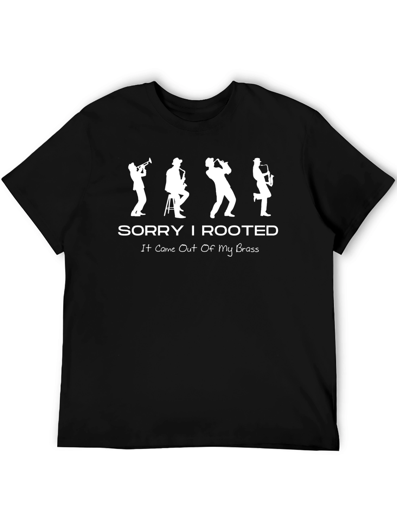 Sorry I Rooted Brass Instrument T-Shirt