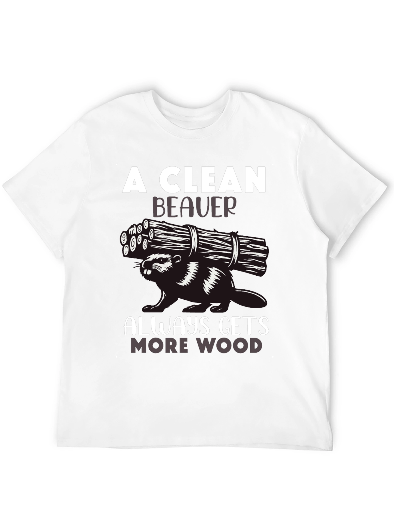 A Clean Beaver Always Gets More Wood T-Shirt