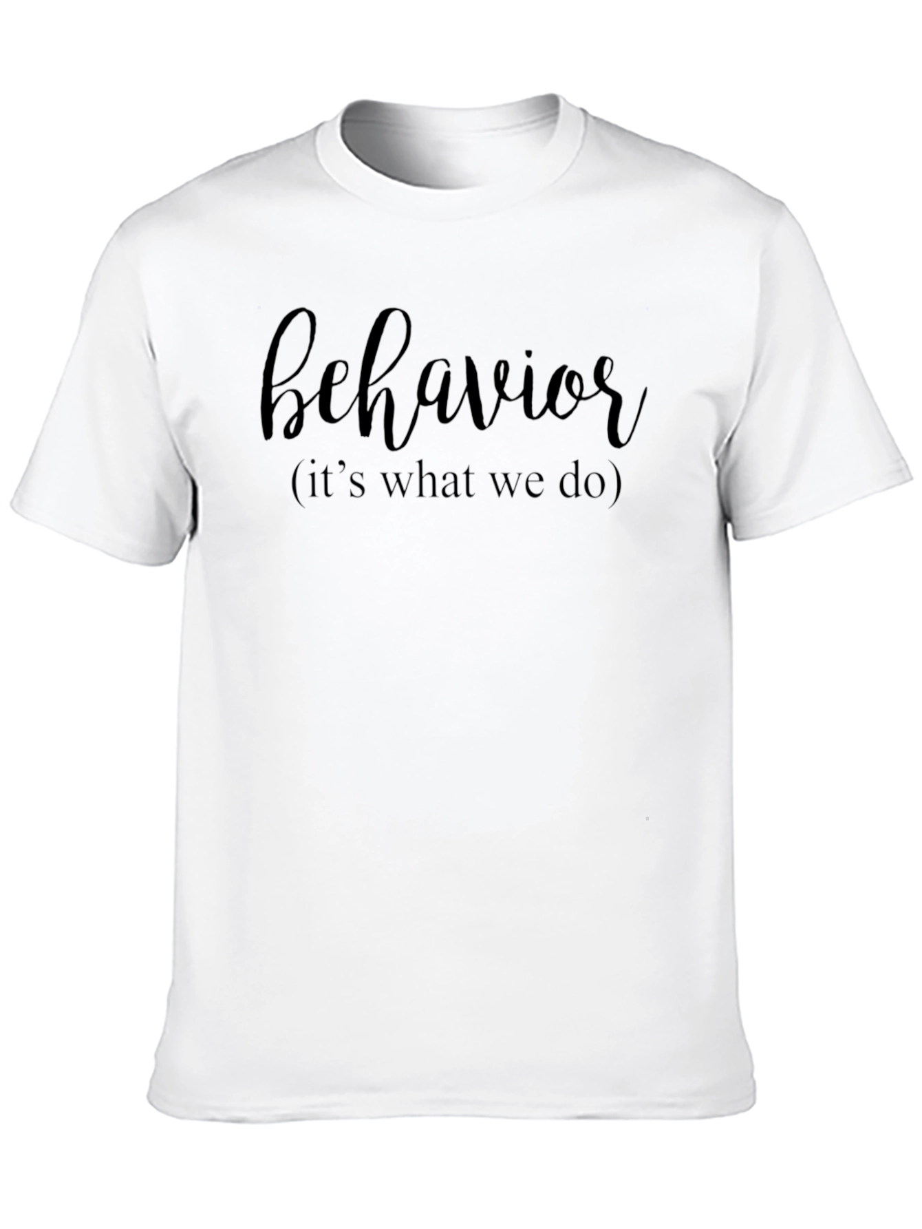 Behavior T-Shirt - Its What We Do!