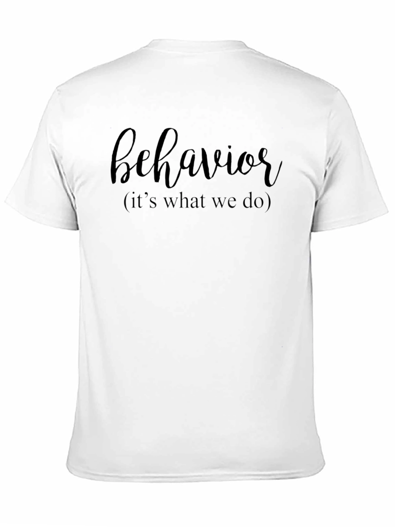 Behavior T-Shirt - Its What We Do!