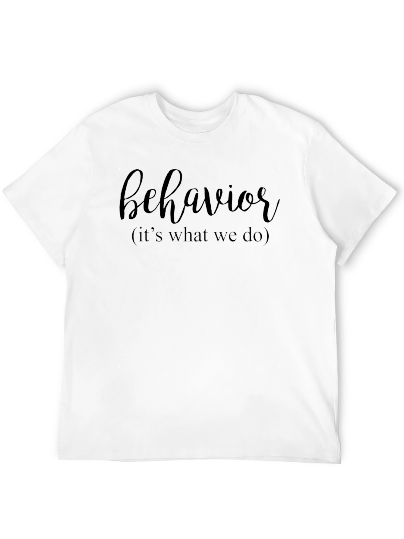 Behavior T-Shirt - Its What We Do!