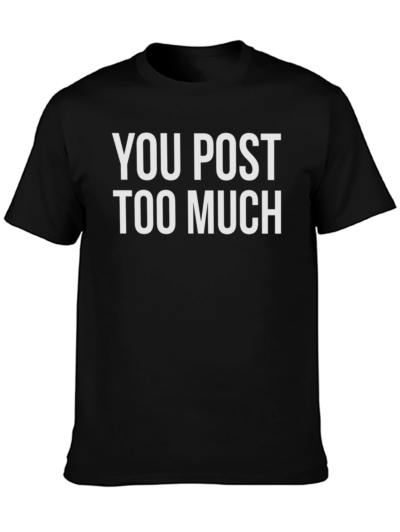 You Post Too Much Graphic Tee