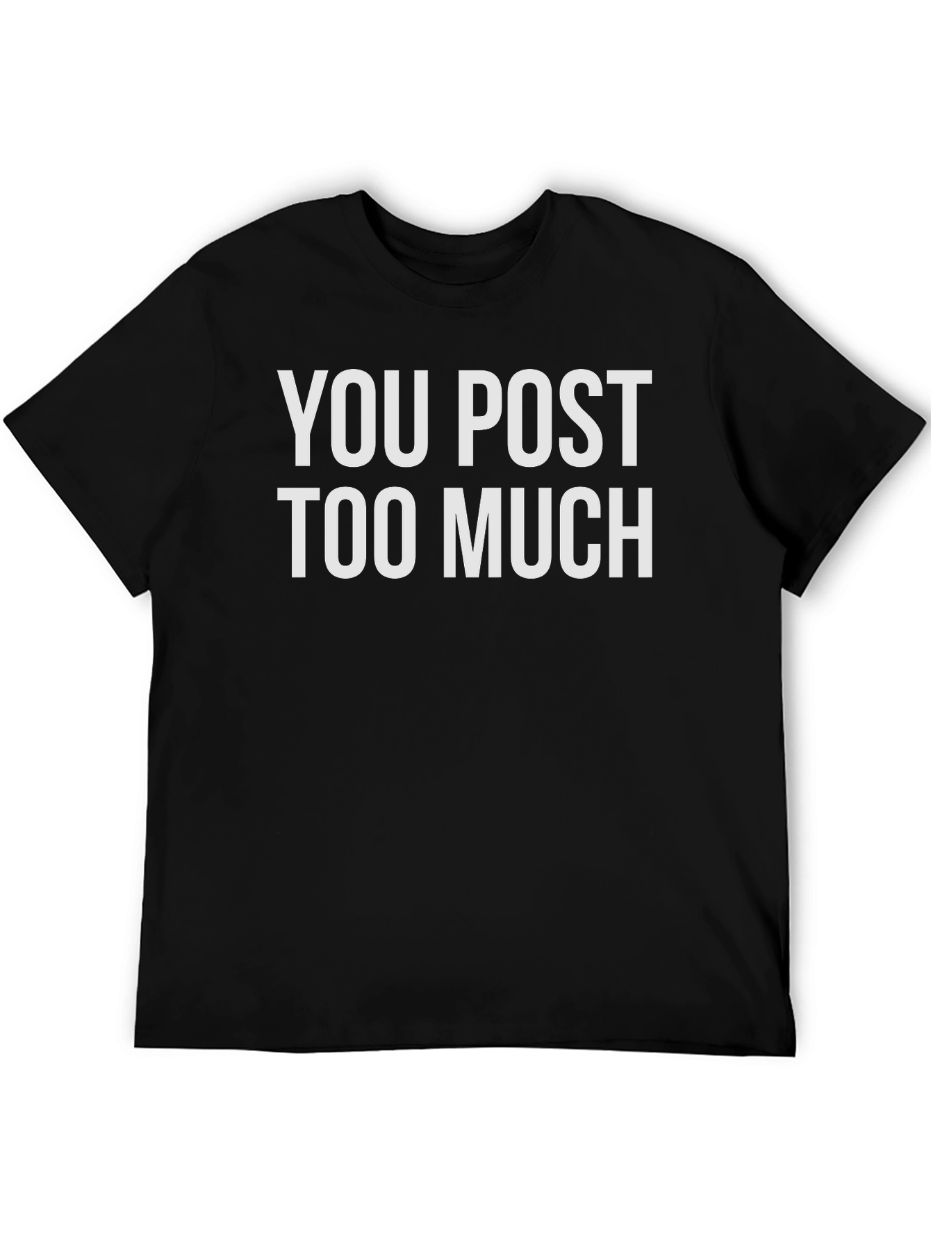 You Post Too Much Graphic Tee