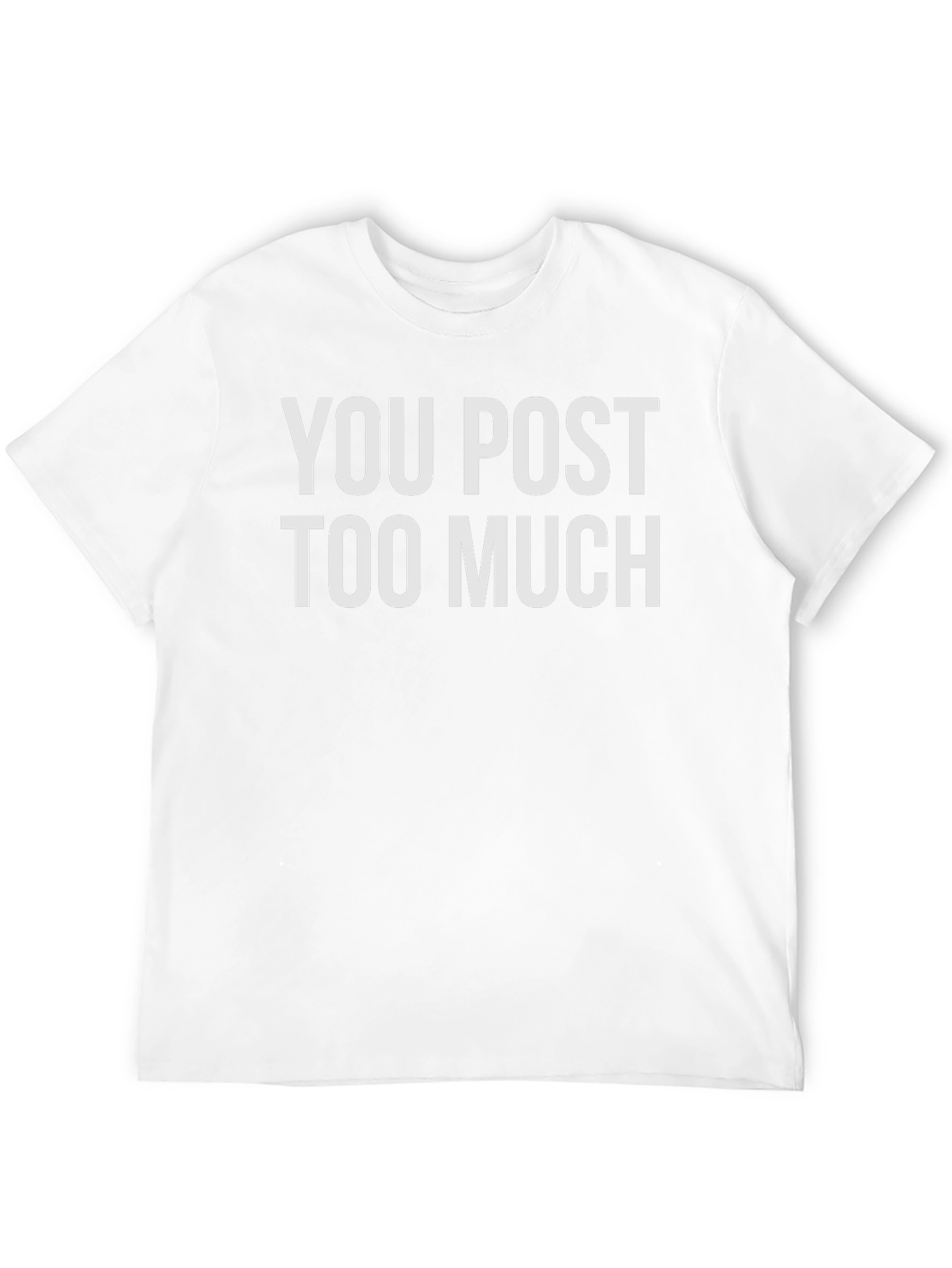 You Post Too Much Graphic Tee