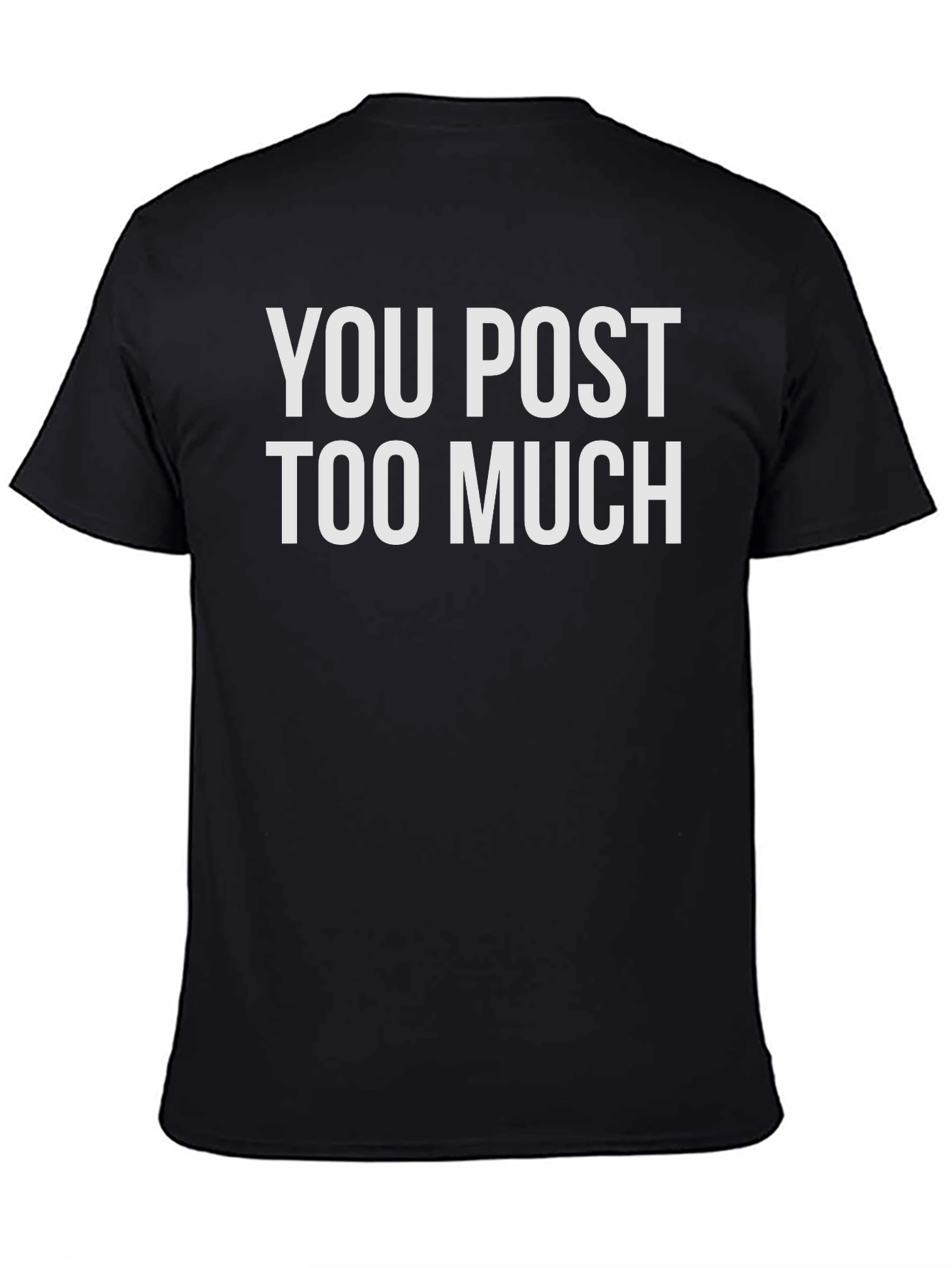 You Post Too Much Graphic Tee