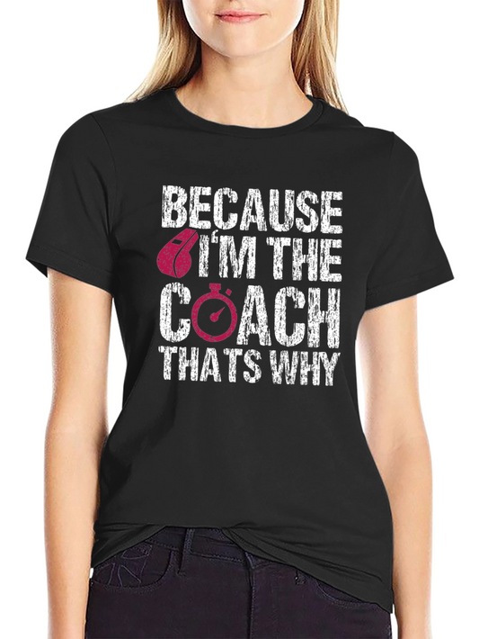 Because Im The Coach - Graphic Tee