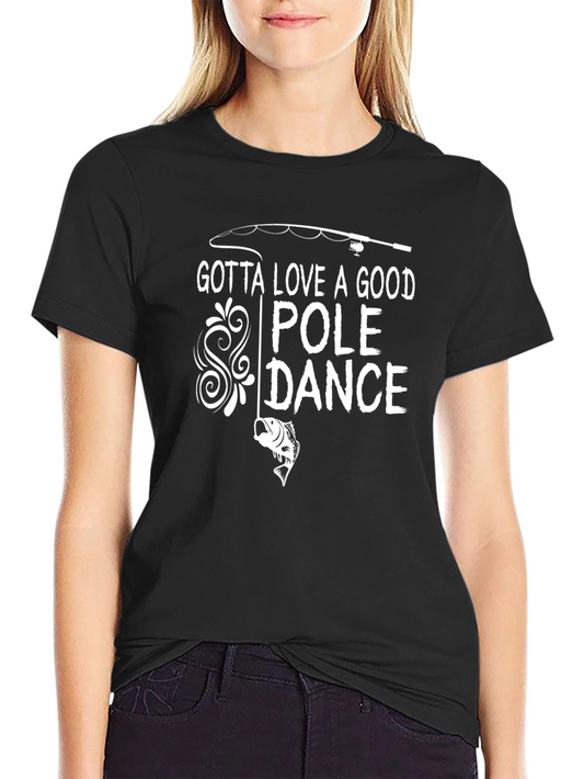 Gotta Love a Good Pole Dance Fishing T-Shirt