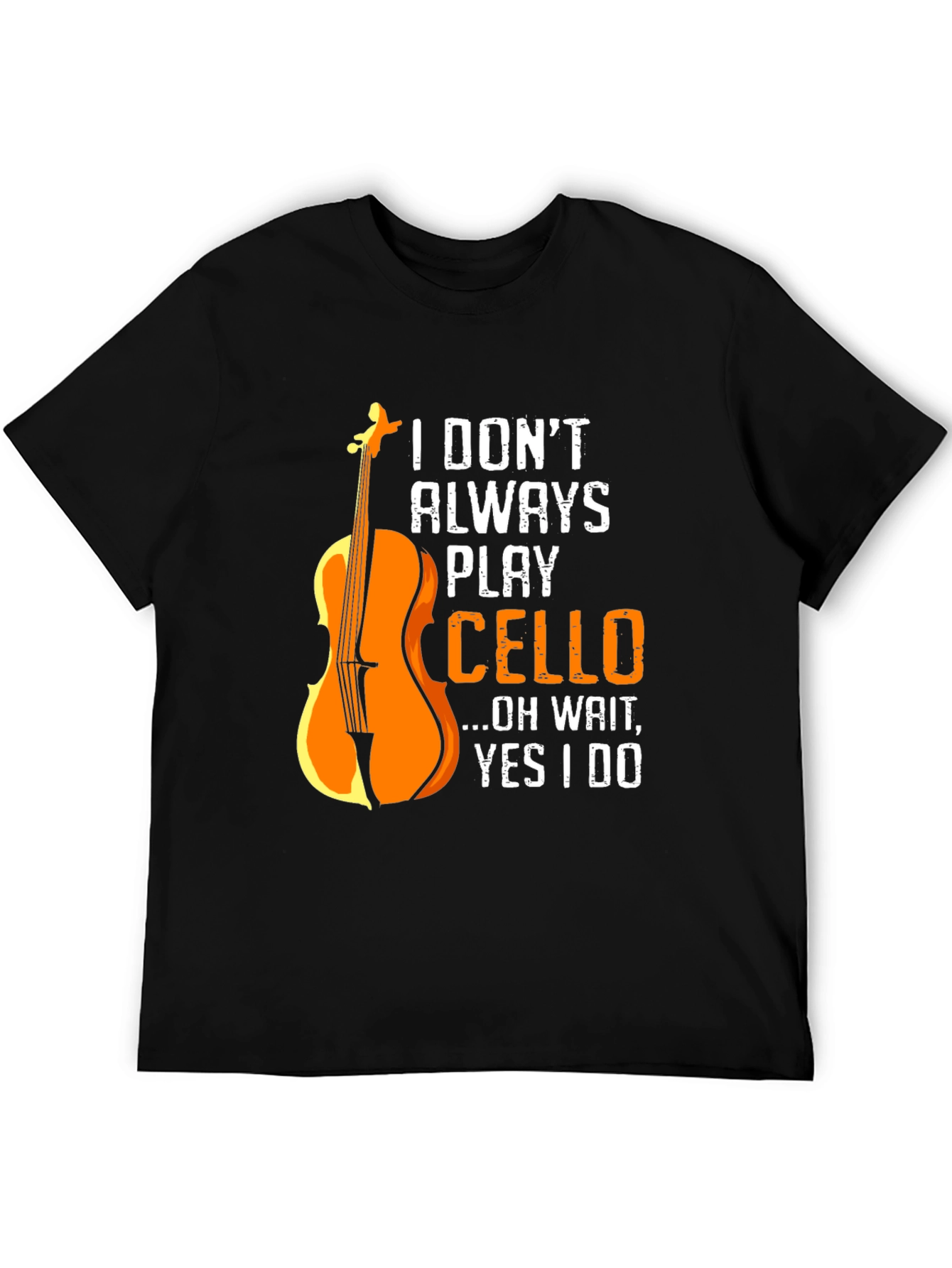 Cello Player T-Shirt: I Dont Always Play Cello