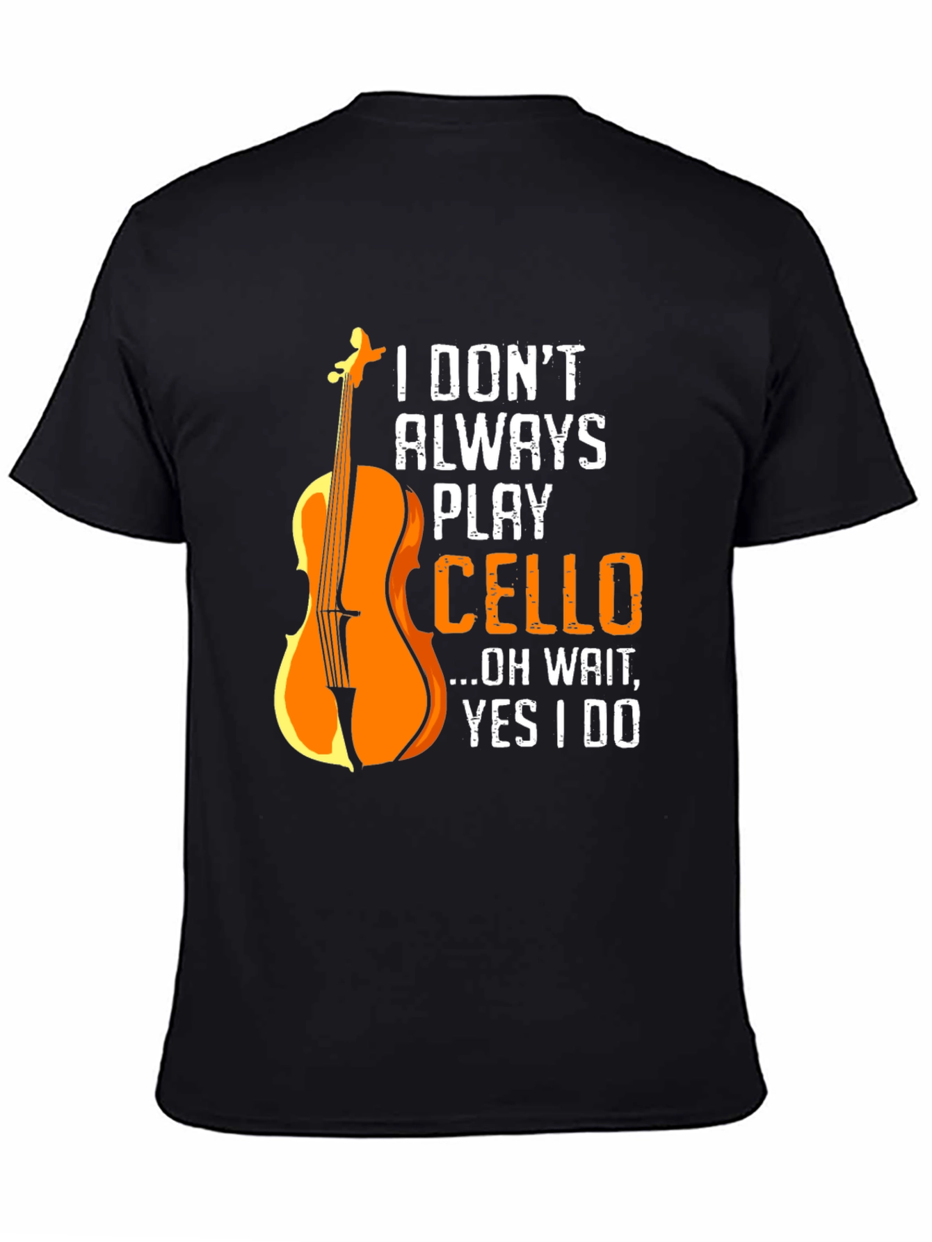 Cello Player T-Shirt: I Dont Always Play Cello