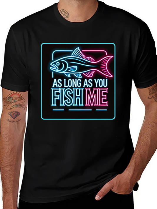 As Long As You Fish Me T-Shirt - Novelty Graphic Tee